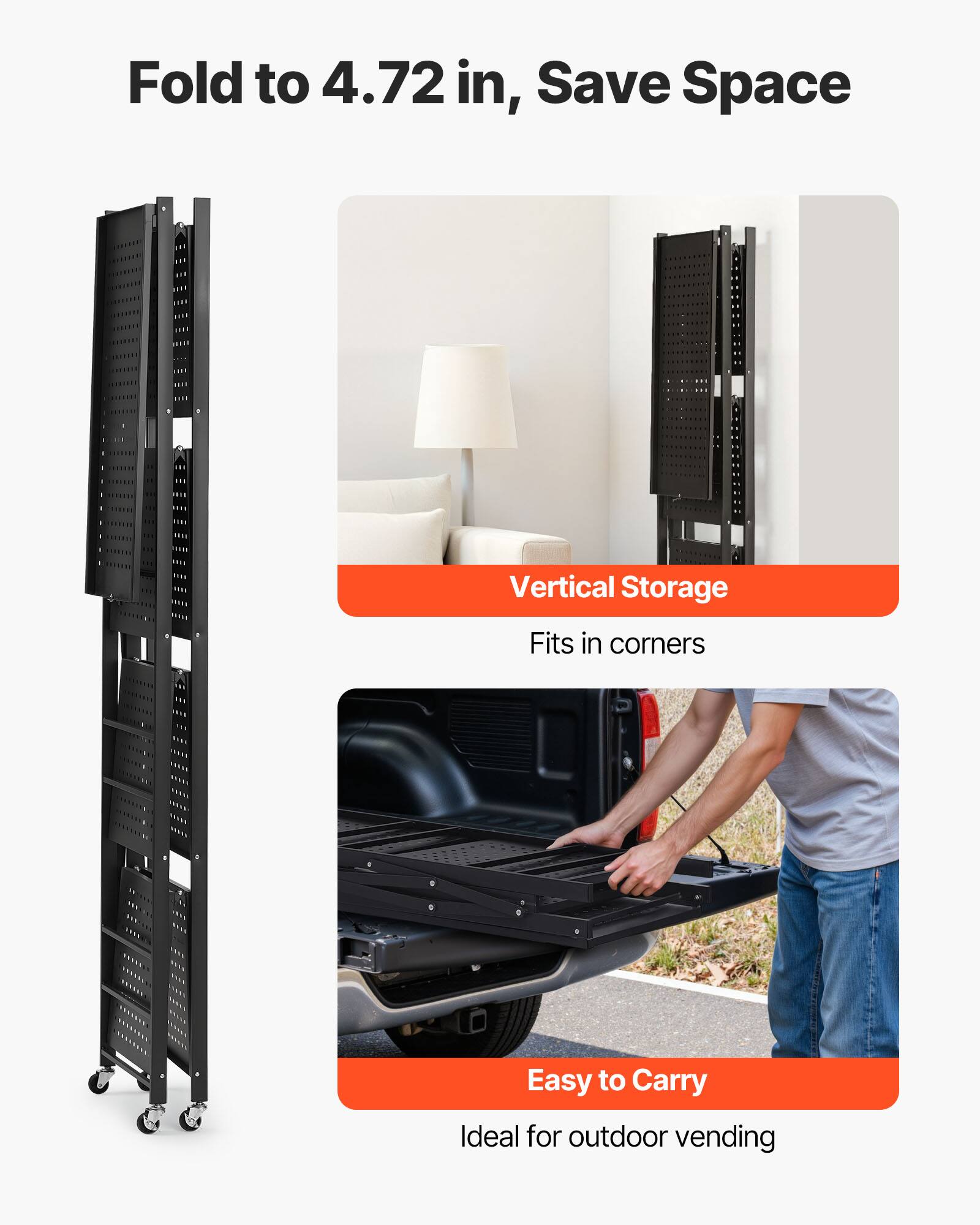 Fold to 4.72 in, Save Space

Vertical Storage
Fits in corners
Easy to Carry
Ideal for outdoor vending