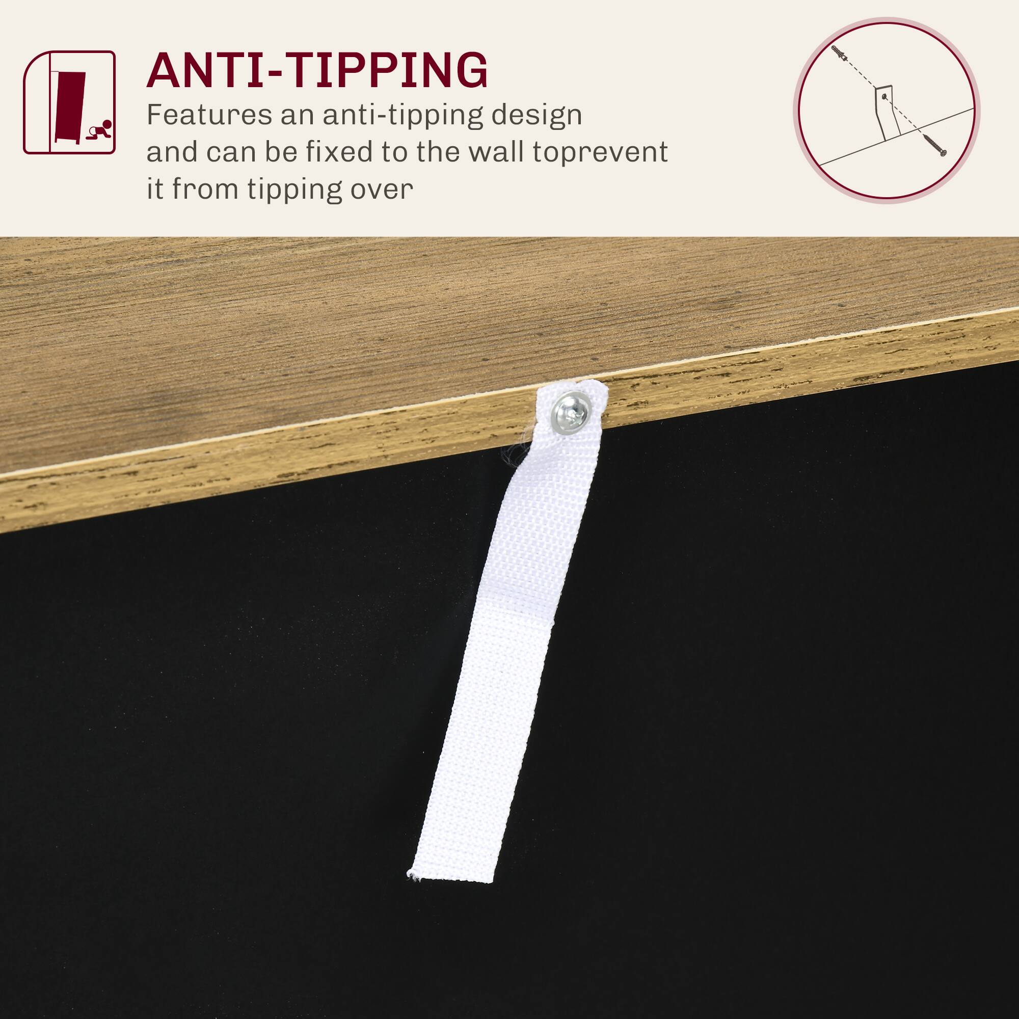 ANTI-TIPPING
Features an anti-tipping design and can be fixed to the wall to prevent it from tipping over