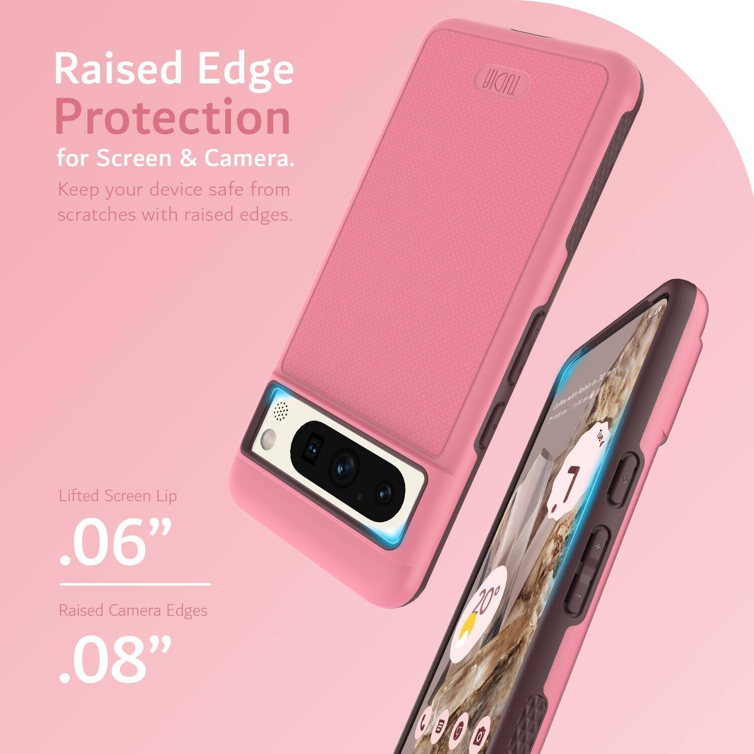 Raised Edge Protection for Screen & Camera.  
Keep your device safe from scratches with raised edges.

Lifted Screen Lip  
.06"

Raised Camera Edges  
.08"