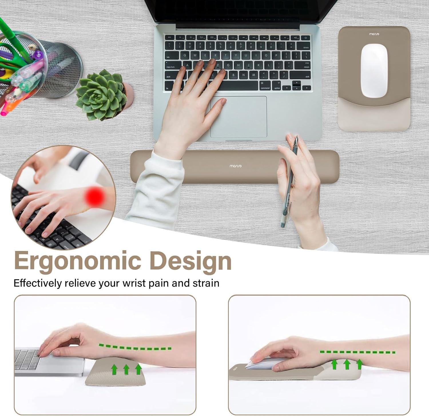 Ergonomic Design  
Effectively relieve your wrist pain and strain