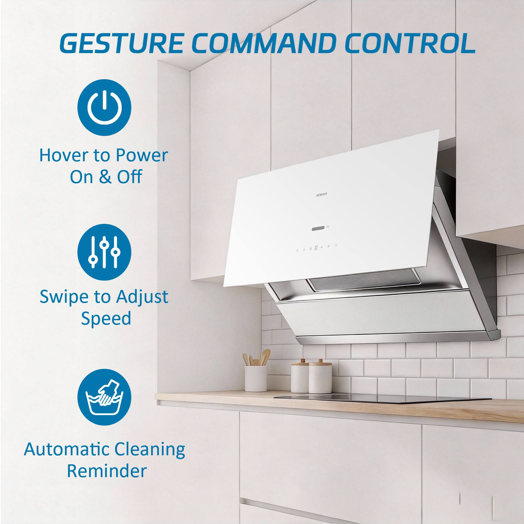 GESTURE COMMAND CONTROL

Hover to Power On & Off

Swipe to Adjust Speed

Automatic Cleaning Reminder