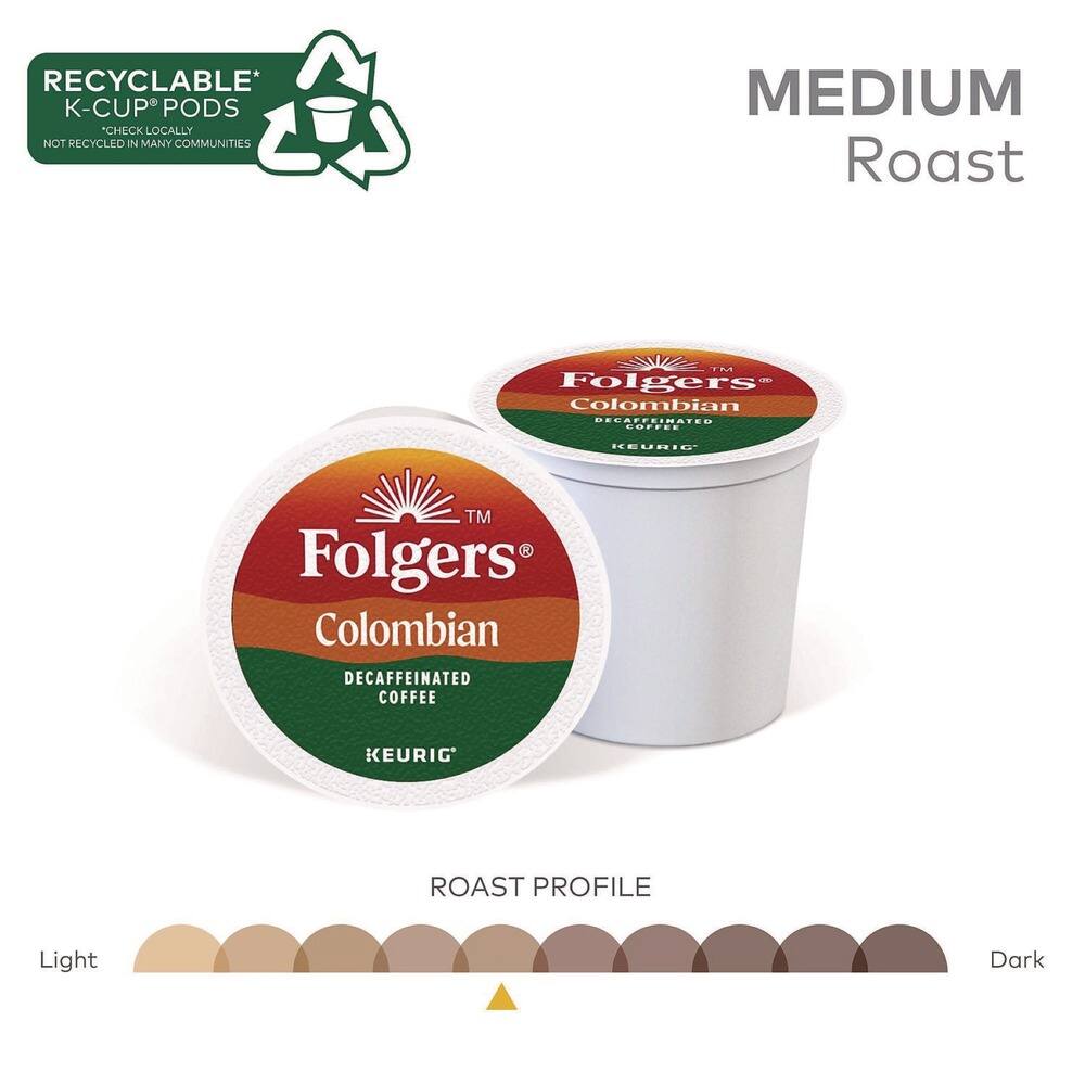 RECYCLABLE* K-CUP® PODS  
*CHECK LOCALLY  
NOT RECYCLED IN MANY COMMUNITIES  

Folgers® Colombian  
DECAFFEINATED COFFEE  
KEURIG®  

MEDIUM Roast  

ROAST PROFILE  
Light  
Dark