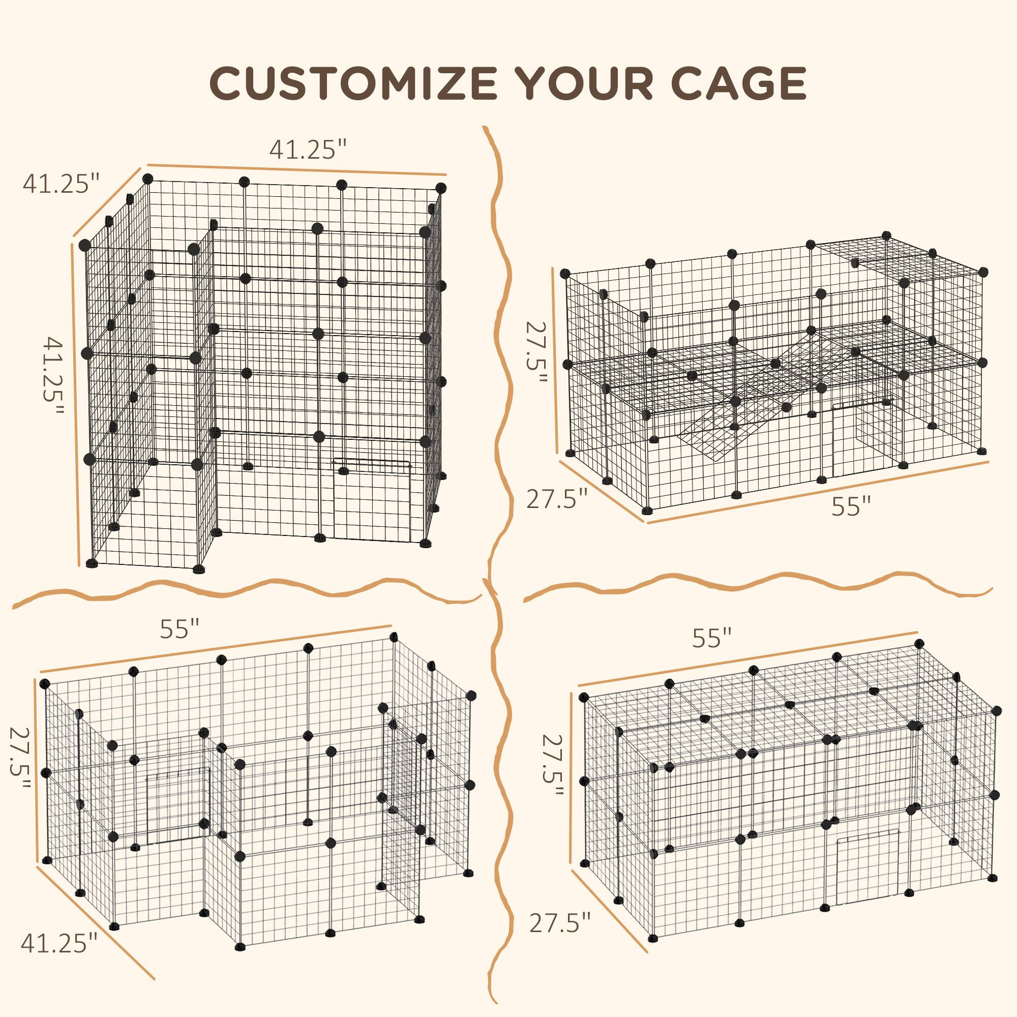 CUSTOMIZE YOUR CAGE

41.25" x 41.25" x 27.5"  
41.25" x 55" x 27.5"  
55" x 27.5" x 41.25"  
55" x 27.5" x 27.5"