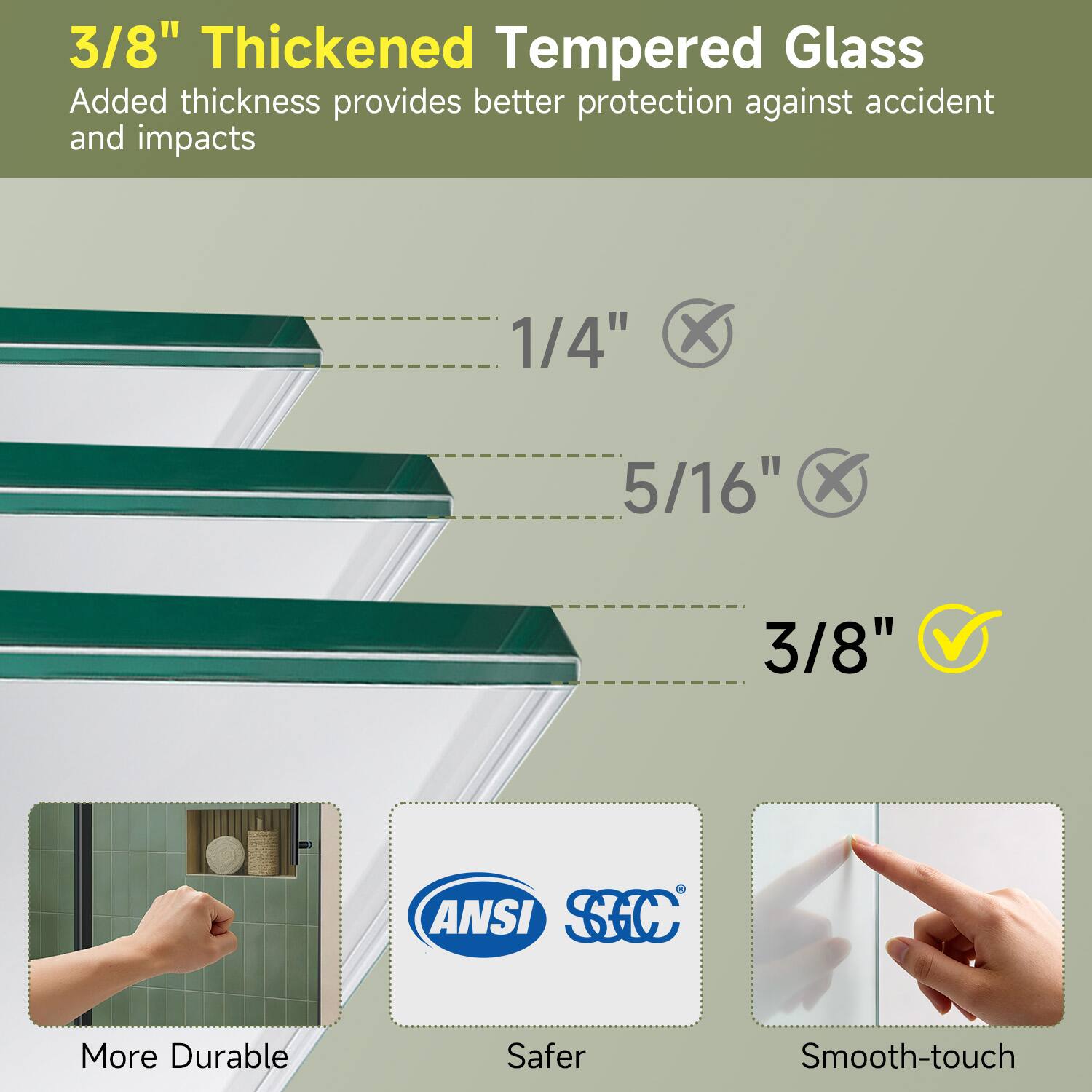 3/8" Thickened Tempered Glass  
Added thickness provides better protection against accident and impacts  

1/4" ❌  
5/16" ❌  
3/8" ✅  

More Durable  
Safer  
Smooth-touch