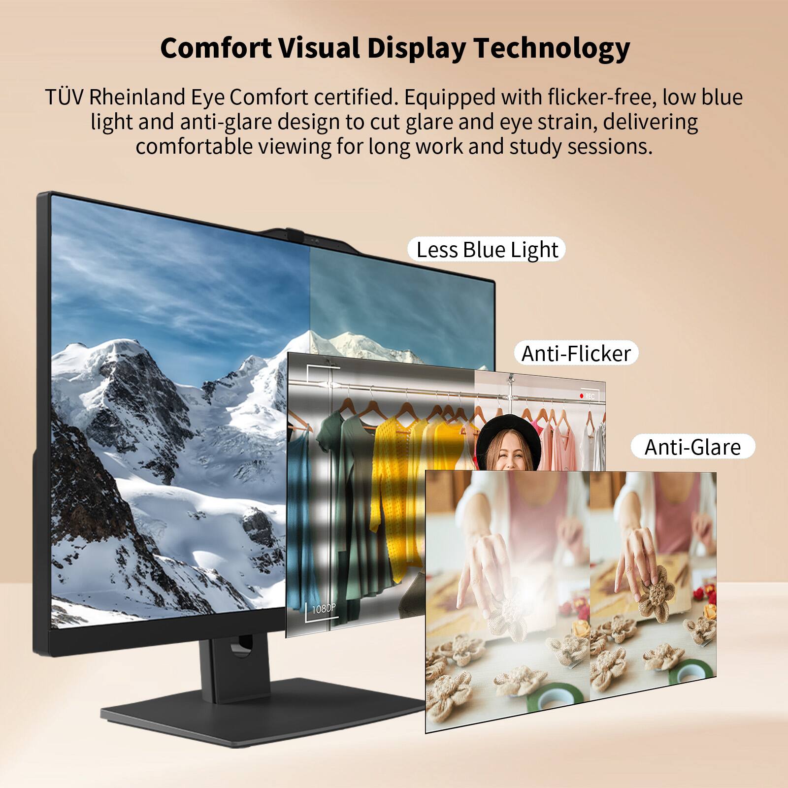 Comfort Visual Display Technology

TÜV Rheinland Eye Comfort certified. Equipped with flicker-free, low blue light and anti-glare design to cut glare and eye strain, delivering comfortable viewing for long work and study sessions.

- Less Blue Light
- Anti-Flicker
- Anti-Glare

1080P