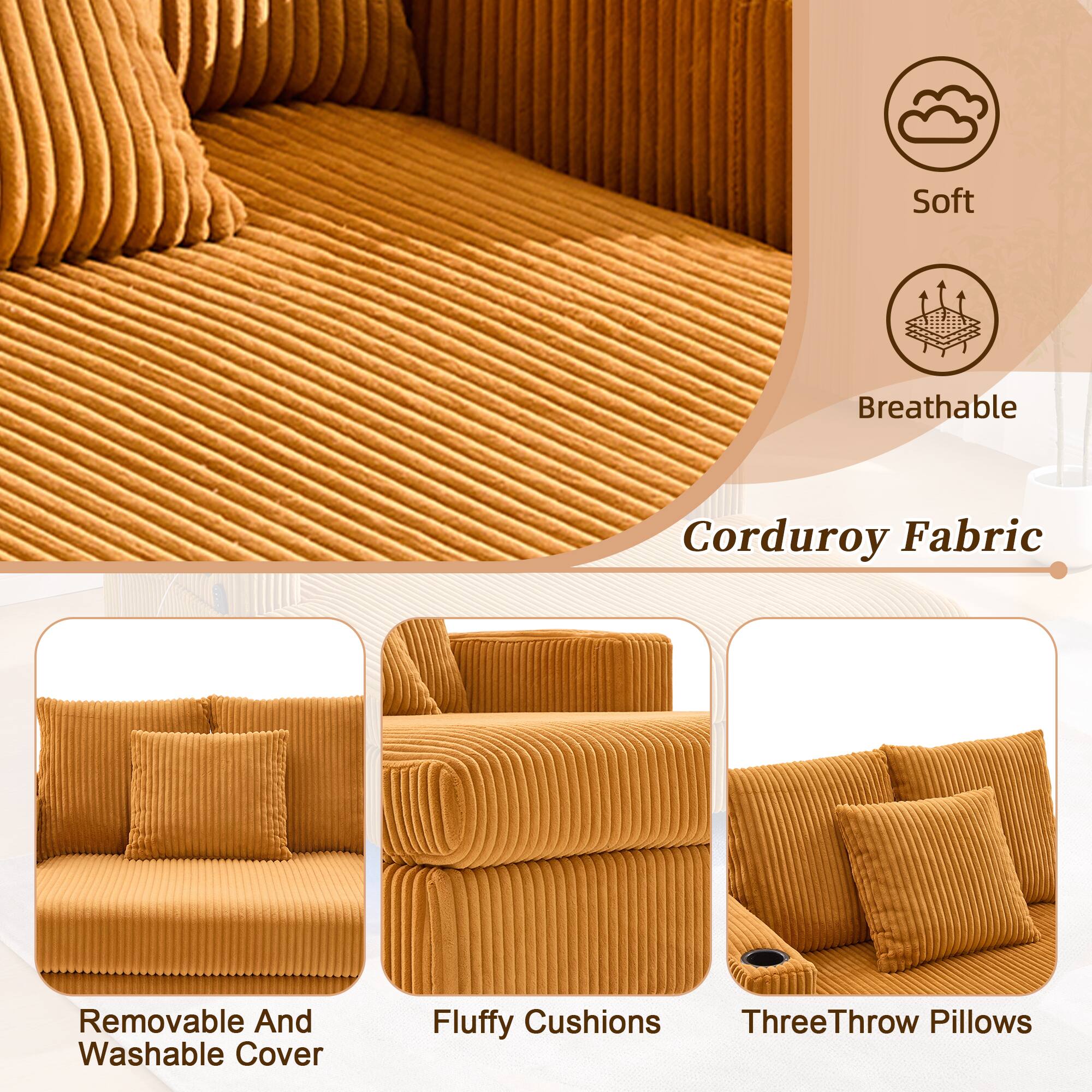 - Soft Breathable Corduroy Fabric
- Removable And Washable Cover
- Fluffy Cushions
- Three Throw Pillows
