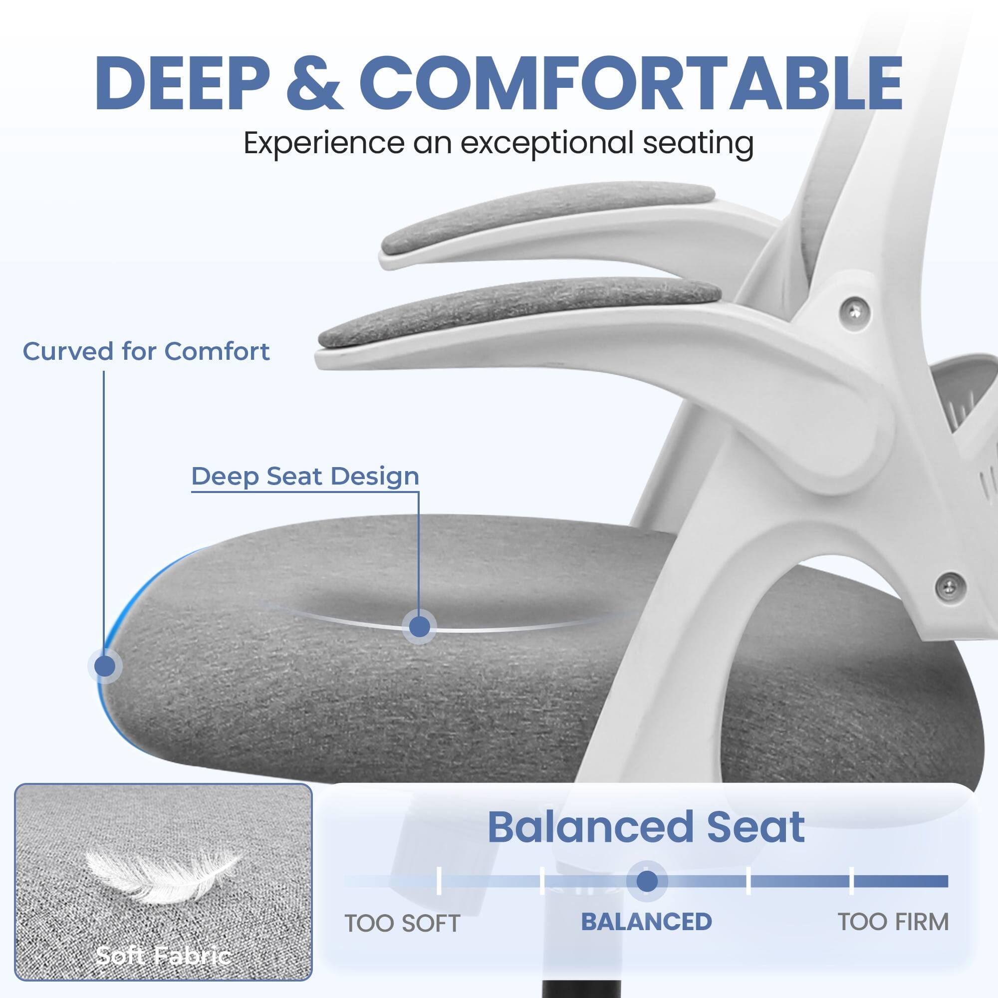 DEEP & COMFORTABLE  
Experience an exceptional seating

Curved for Comfort  
Deep Seat Design  
Soft Fabric

Balanced Seat  
TOO SOFT  
BALANCED  
TOO FIRM