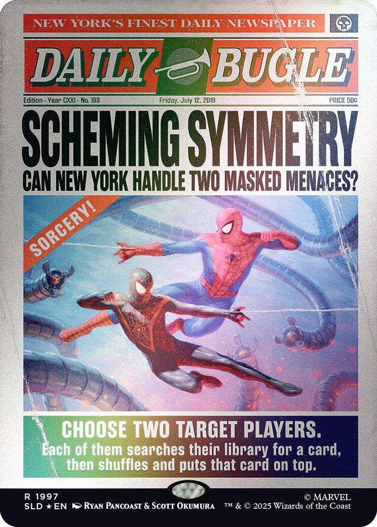 NEW YORK'S FINEST DAILY NEWSPAPER  
DAILY BUGLE  
Edition - Year CXXI - No. 193  
Friday, July 12, 2019  
PRICE 50c  

SCHEMING SYMMETRY  
CAN NEW YORK HANDLE TWO MASKED MENACES?  
SORCERY!  

CHOOSE TWO TARGET PLAYERS.  
Each of them searches their library for a card, then shuffles and puts that card on top.  

1997 SLD EN  
MARVEL  
RYAN PANCOAST & SCOTT OKUMURA  
TM & © 2025 Wizards of the Coast