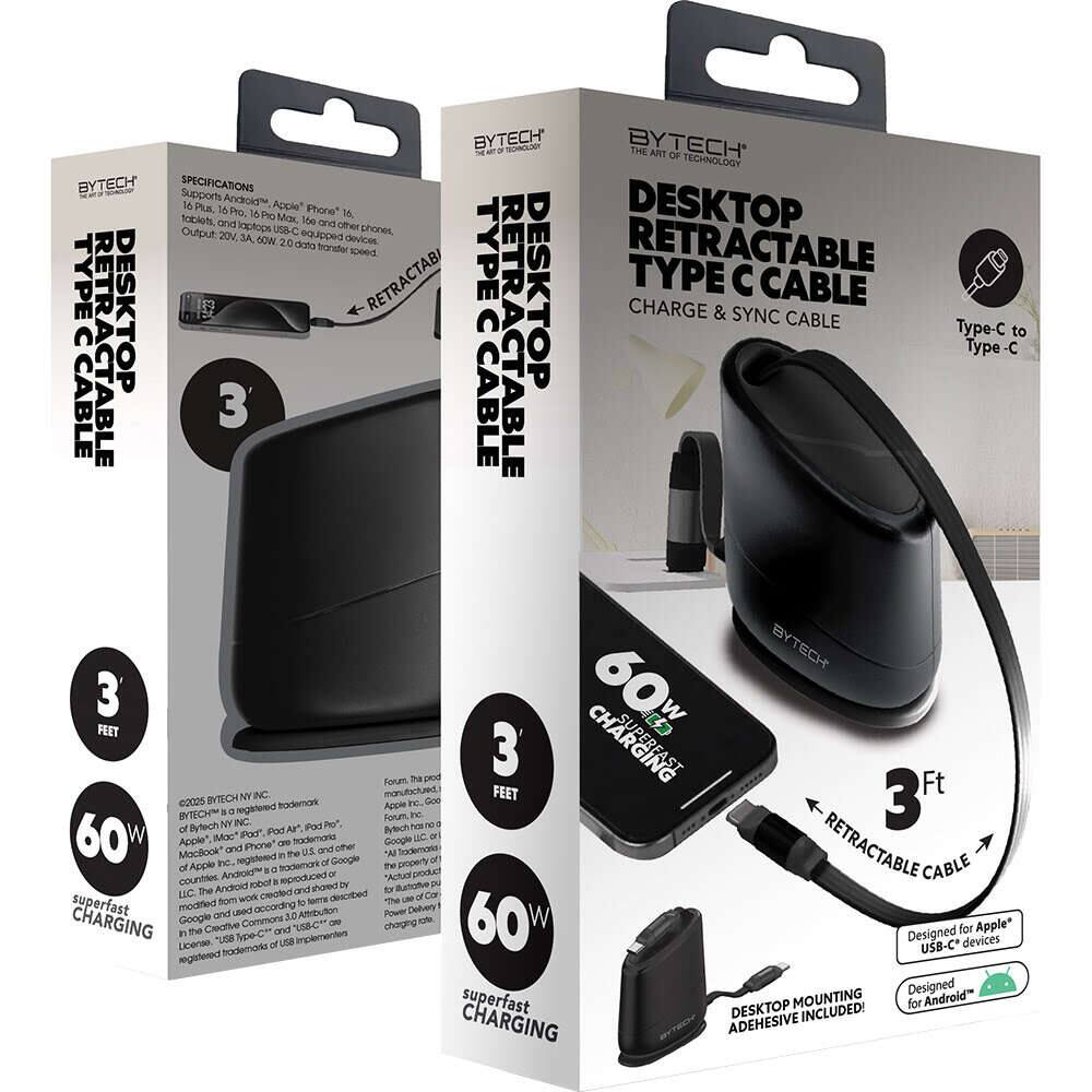 BYTECH  
THE ART OF TECHNOLOGY  

DESKTOP RETRACTABLE TYPE C CABLE  
CHARGE & SYNC CABLE  

SPECIFICATIONS  
Supports Android™, Apple™ iPhone™ 16, 16 Plus, 16 Pro, 16 Pro Max, Ice, and other phones, 10.5, tablets, and laptops.  
Output: 20V, 3A, 60W.  
Data transfer speed: 20Gbps.  

3 FEET  
60W  
superfast CHARGING  

Type-C to Type-C  

Designed for Apple™ USB-C devices  
Designed for Android™  

DESKTOP MOUNTING ADEHESIVE INCLUDED!  

BYTECH™ is a registered trademark of BYTECH NY INC.  
Apple™, iPad™, and iPhone™ are trademarks of Apple Inc., registered in the U.S. and other countries.  
Android™ is a trademark of Google LLC.  
The USB-C™ logo is a trademark of USB-IF.  
This product is created and described under the Creative Commons Attribution-ShareAlike 3.0 Unported License.