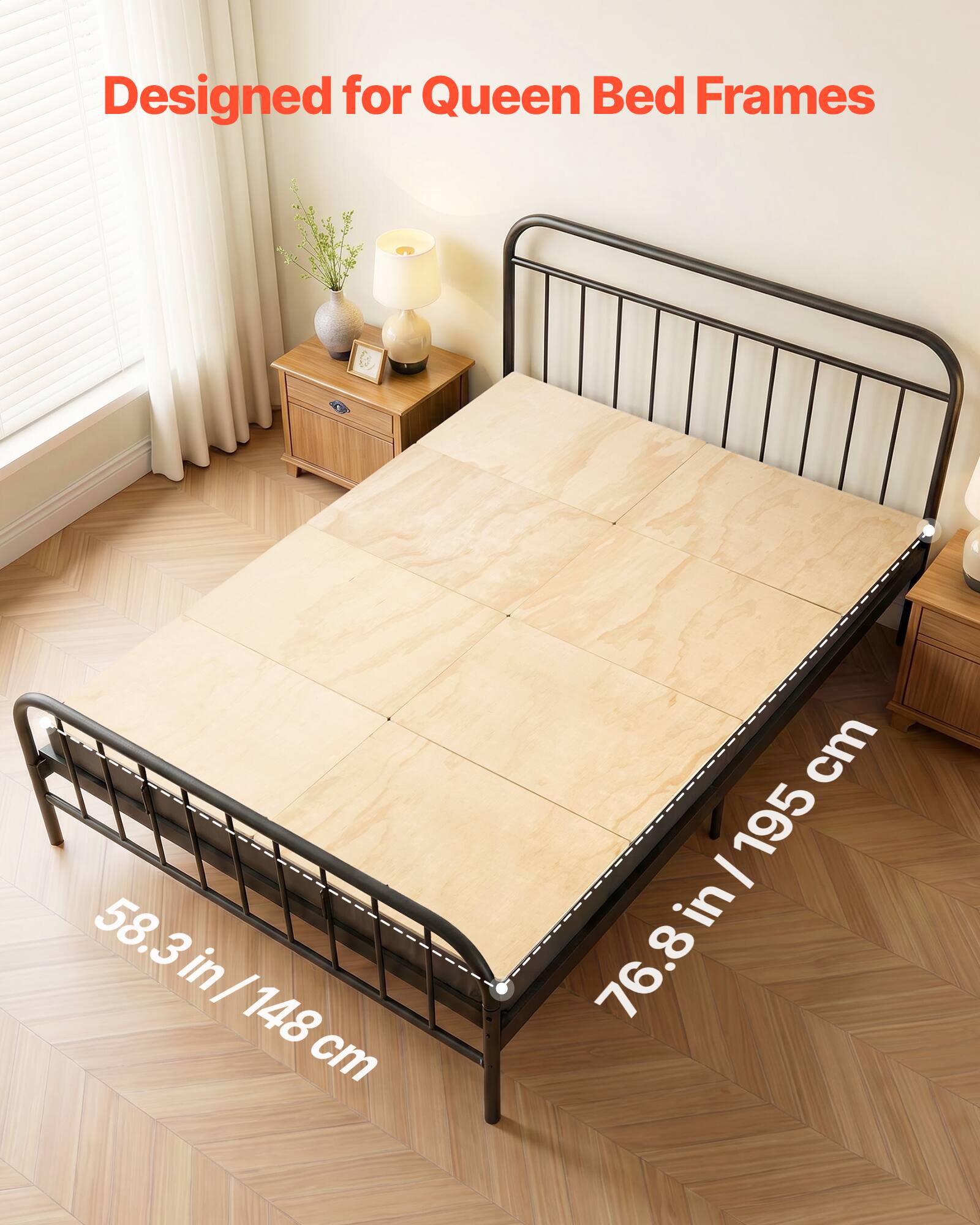 Designed for Queen Bed Frames

58.3 in / 148 cm

76.8 in / 195 cm