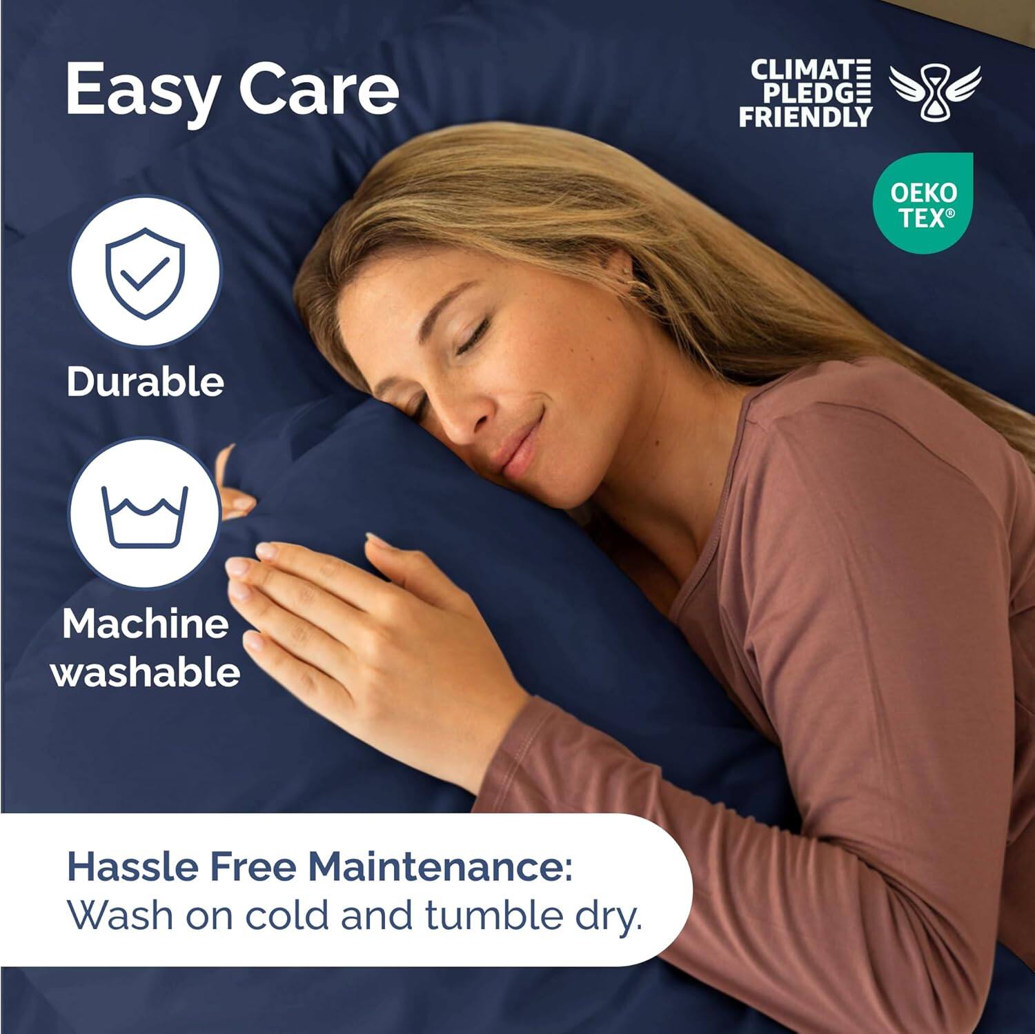 Easy Care  
- Durable  
- Machine washable  

Hassle Free Maintenance:  
Wash on cold and tumble dry.  

CLIMATE PLEDGE FRIENDLY  
OEKO TEX