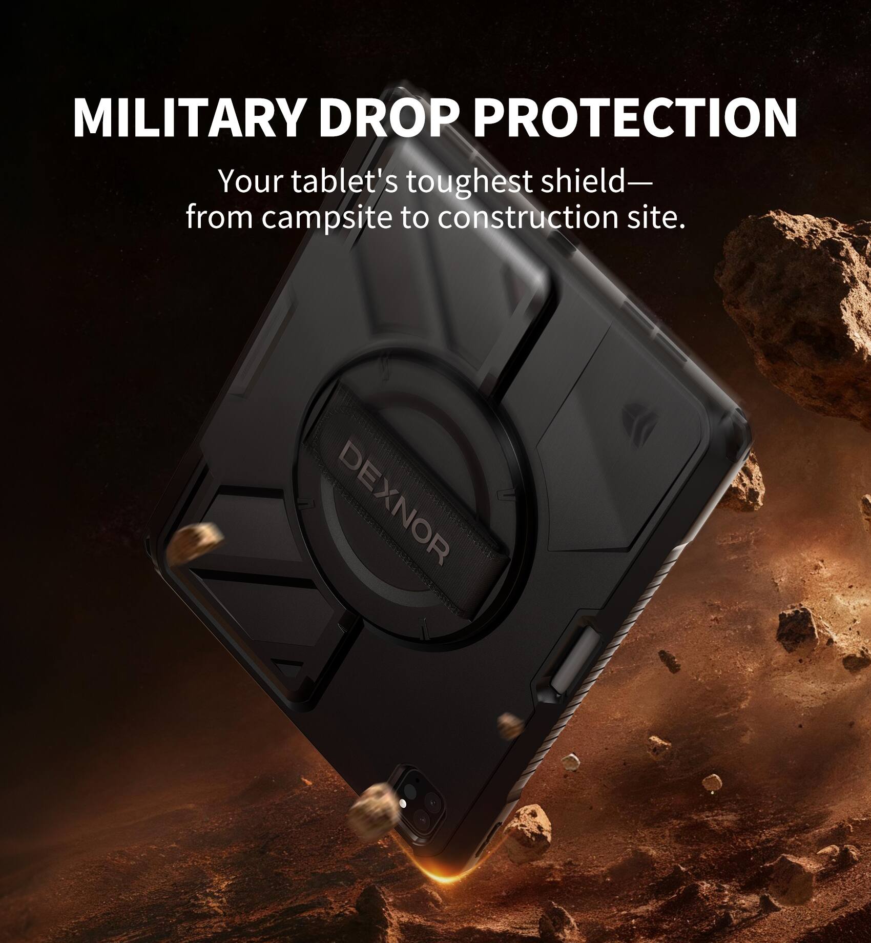 MILITARY DROP PROTECTION  
Your tablet's toughest shield— from campsite to construction site.  
DEXNOR