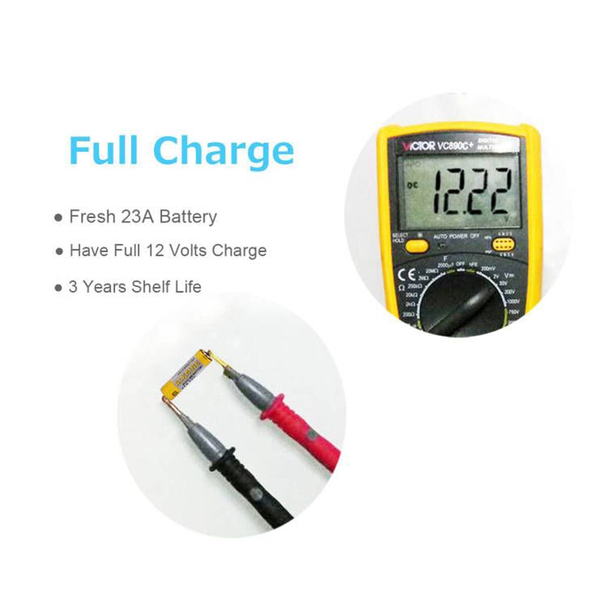 Full Charge  
- Fresh 23A Battery  
- Have Full 12 Volts Charge  
- 3 Years Shelf Life  

VICTOR VC890C+  
12.22  
AUTO POWER OFF  
2500ml  
JOHN'T  
200mV  
2V  
Vm  
NO VX  
0  
2017  
an  
2000 MAY