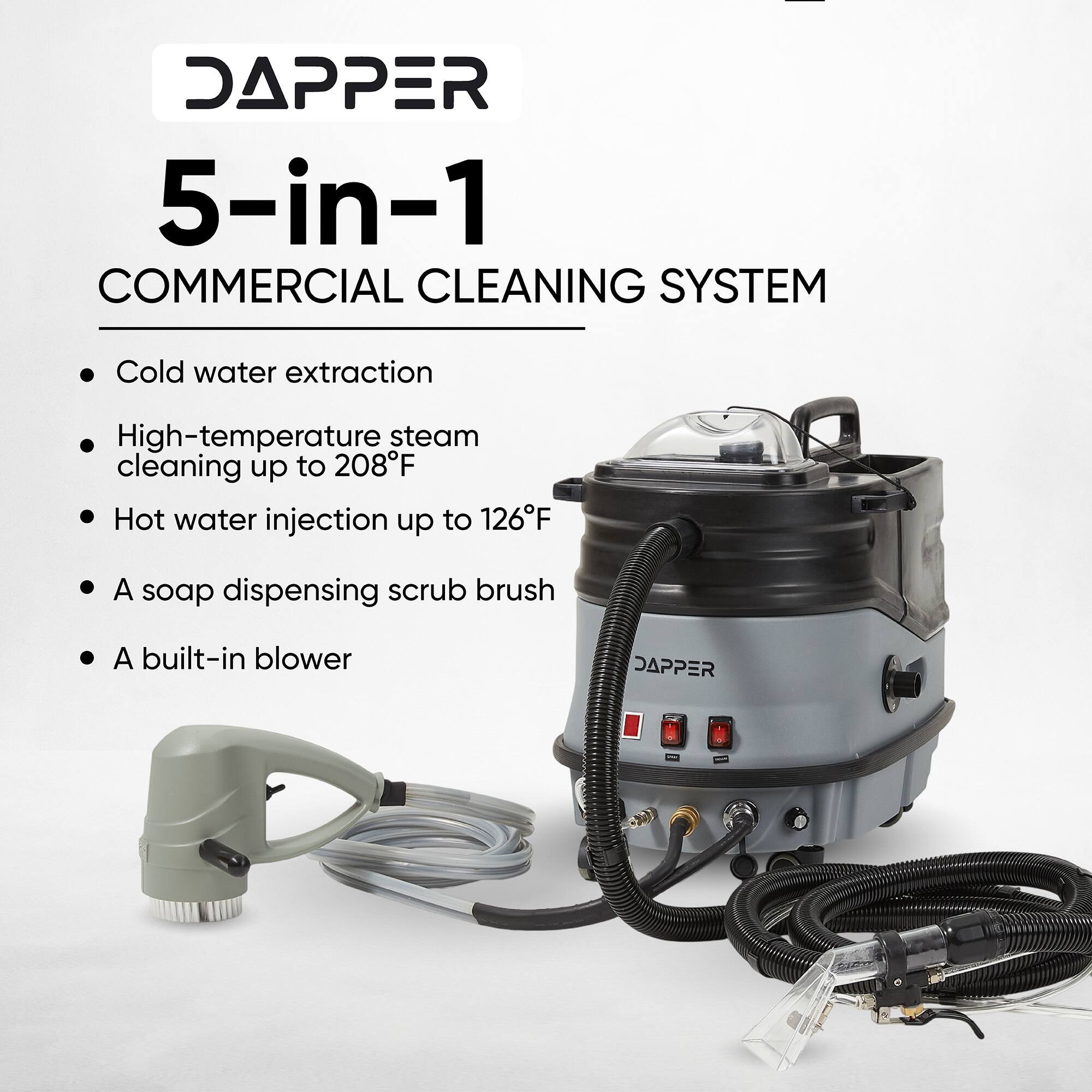 DAPPER 5-in-1 COMMERCIAL CLEANING SYSTEM

- Cold water extraction
- High-temperature steam cleaning up to 208°F
- Hot water injection up to 126°F
- A soap dispensing scrub brush
- A built-in blower