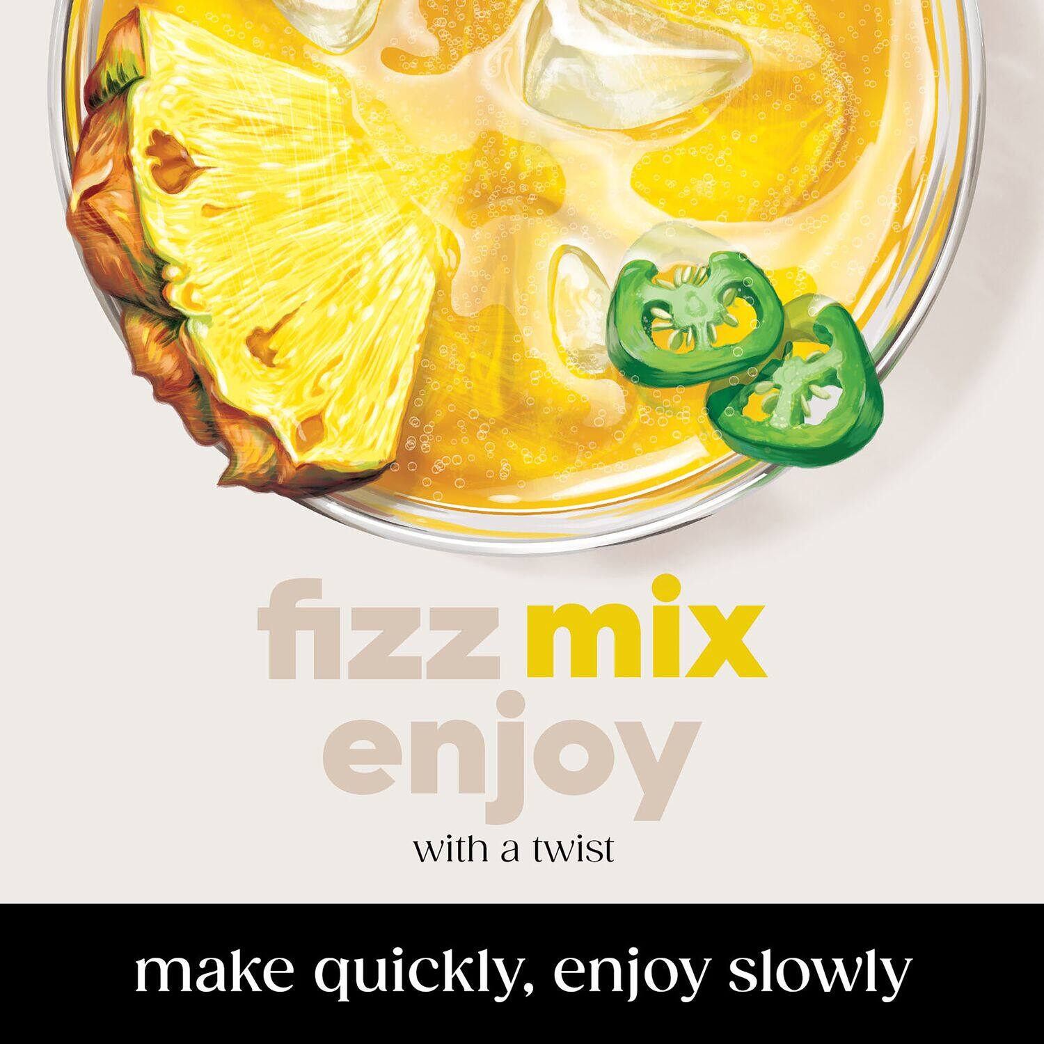 "Fizz Mix Enjoy with a Twist: Make Quickly, Enjoy Slowly"