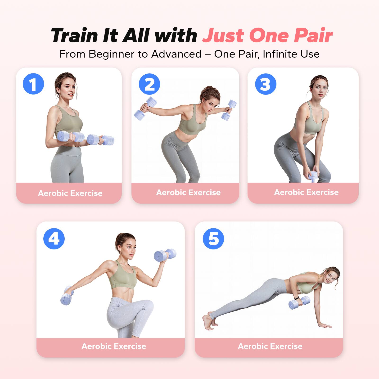 Train It All with Just One Pair  
From Beginner to Advanced – One Pair, Infinite Use  

1. Aerobic Exercise  
2. Aerobic Exercise  
3. Aerobic Exercise  
4. Aerobic Exercise  
5. Aerobic Exercise