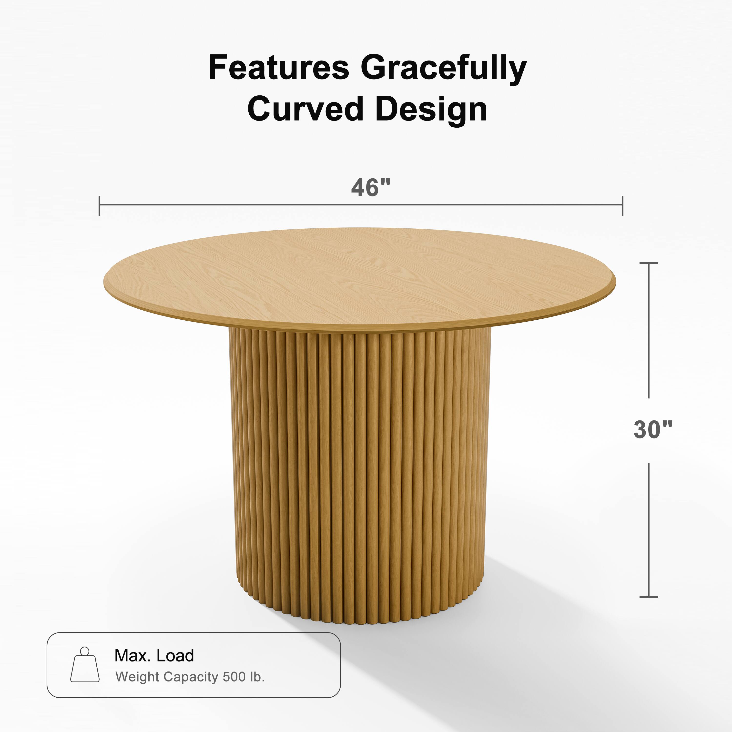 Features: Gracefully Curved Design  
46" Diameter  
30" Height  
Max. Load: Weight Capacity 500 lb.