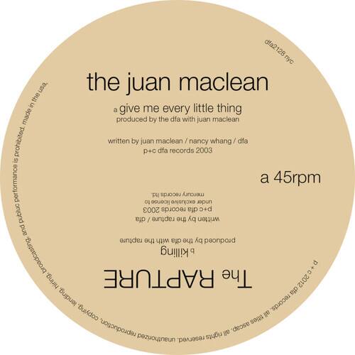Sure, here is the corrected and grouped text:

---

**The Juan MacLean**

**A Give Me Every Little Thing**

Produced by the DFA with Juan MacLean

Written by Juan MacLean / Nancy Whang / DFA

P+C DFA Records 2003

**A 45rpm**

**Rapture**

**DFA2128**

**USA**

**DFA Records**

**Mercury**

**Exclusive License Under 2003 Records DFA B+C**

**Rapture**

**Written and Produced by DFA**

**Killing Q Broadcasting, P+C 2012**

**All Rights Reserved**

**Unauthorized Reproduction, Copying, Lending, Hiring, Performance, Public Display, or Broadcasting Prohibited.**

**All Titles Reserved.**

**ASCAP**

**DFA Records**

**2012**

---

This text is organized to reflect the information on the image accurately.
