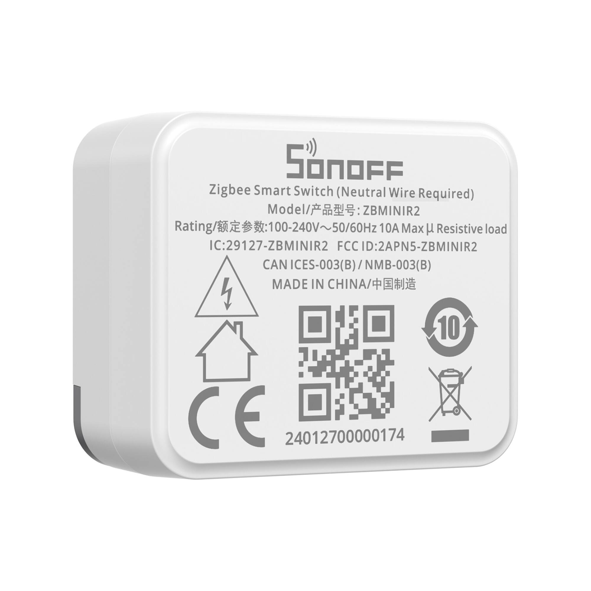 SonoFF Zigbee Smart Switch (Neutral Wire Required)  
Model: ZBMINIR2  
Rating: 100-240V~50/60Hz 10A Max Resistive load  
IC: 29127-ZBMINIR2  
FCC ID: 2APN5-ZBMINIR2  
CAN ICES-003(B)/NMB-003(B)  
MADE IN CHINA  
CE  
24012700000174