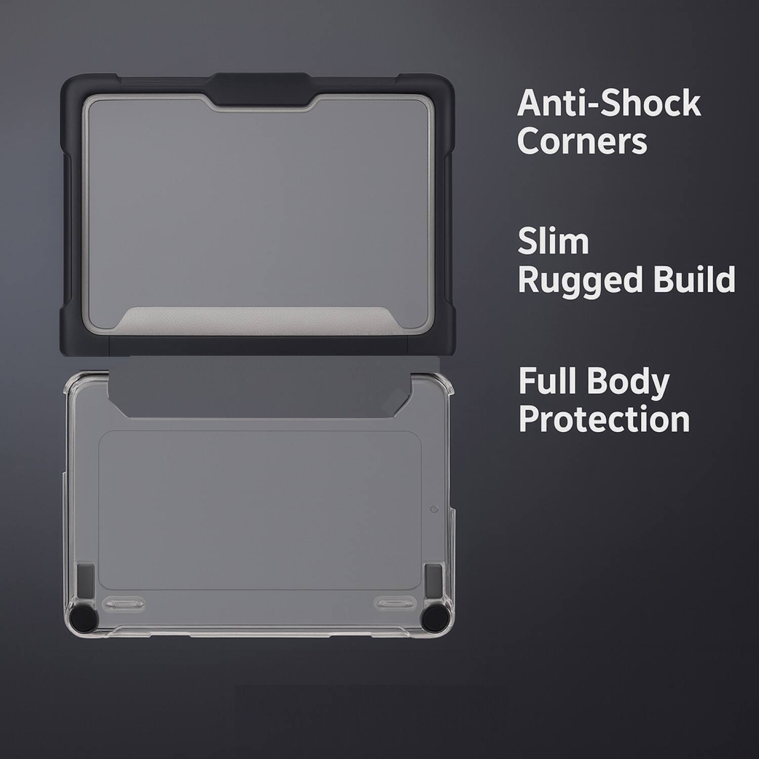Anti-Shock Corners  
Slim Rugged Build  
Full Body Protection
