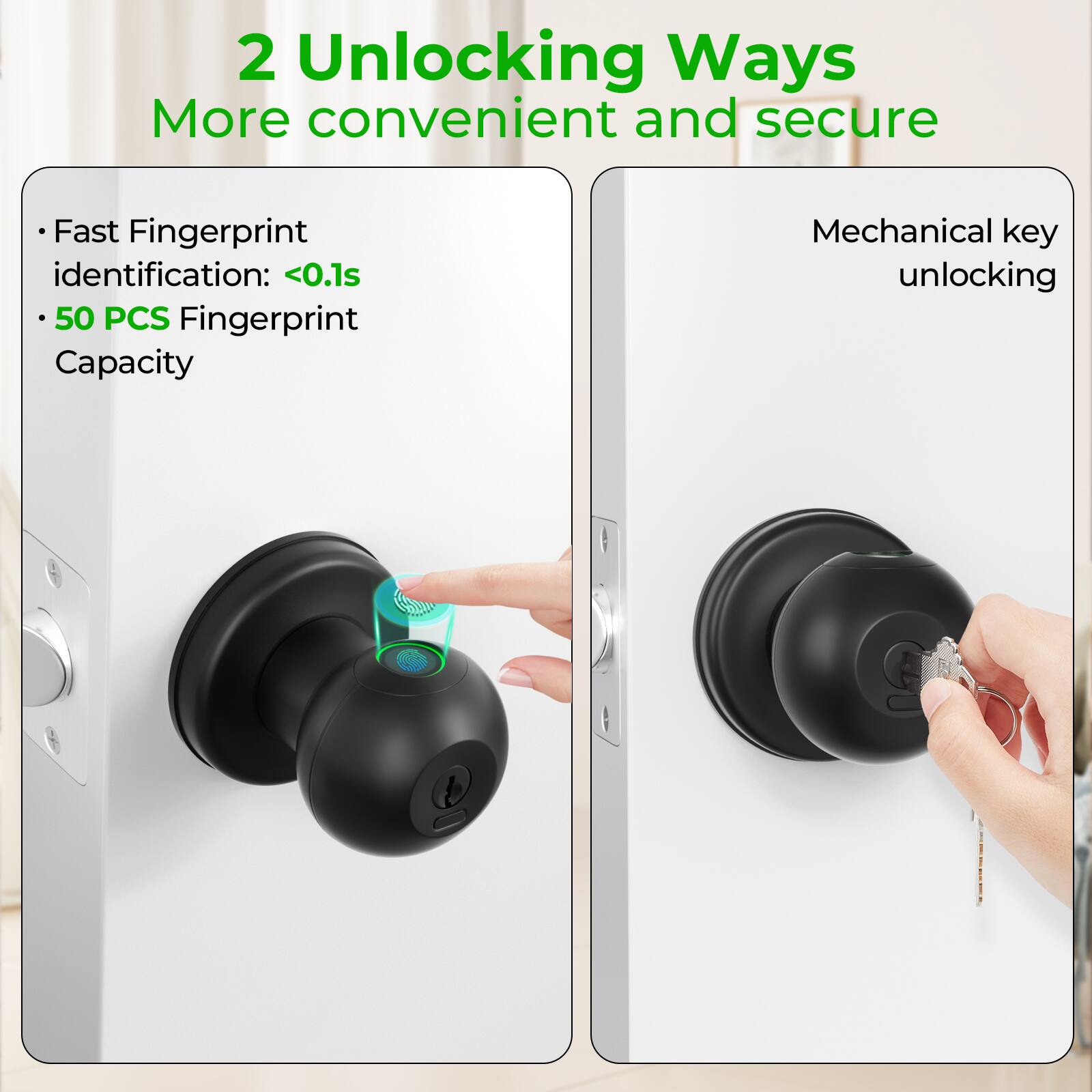2 Unlocking Ways More convenient and secure

Fast Fingerprint identification: <0.1s
50 PCS Fingerprint Capacity
Mechanical key unlocking