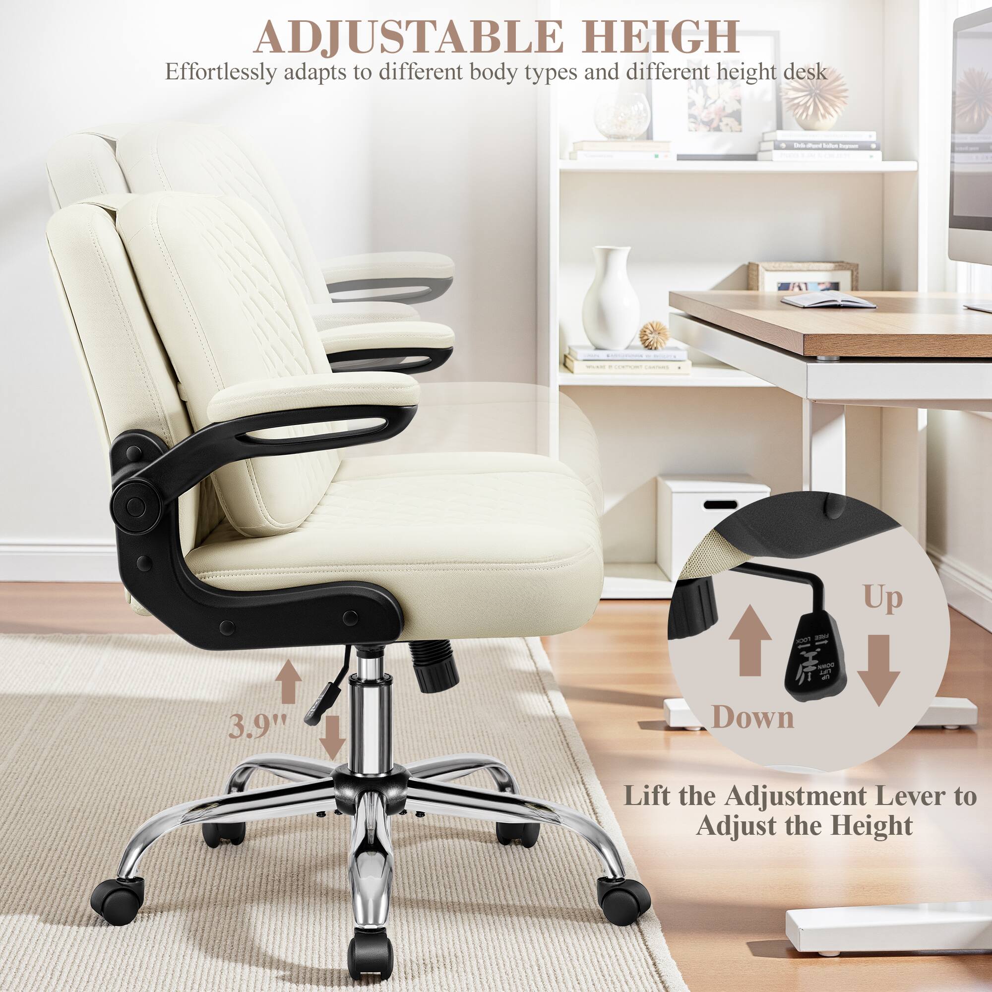 ADJUSTABLE HEIGHT  
Effortlessly adapts to different body types and different height desk  

Up 3.9"  
Down  

Lift the Adjustment Lever to Adjust the Height