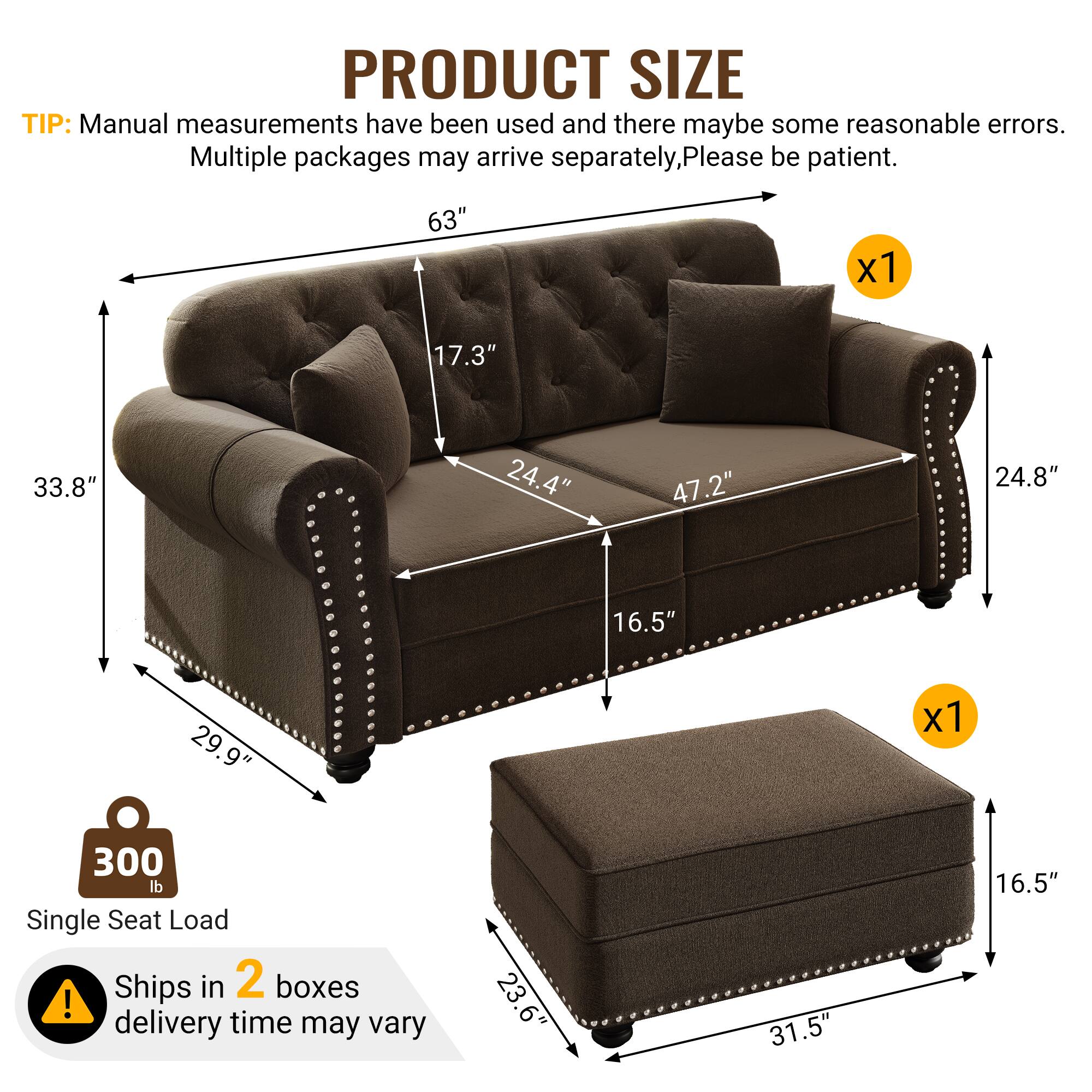 PRODUCT SIZE TIP: Manual measurements have been used and there may be some reasonable errors. Multiple packages may arrive separately, please be patient. 63" x 17.3" 33.8" 24.4" 47.2" 24.8" 16.5" 29.9" x 1 300 lb Single Seat Load Ships in 2 boxes! delivery time may vary 23.6" 31.5" 16.5"