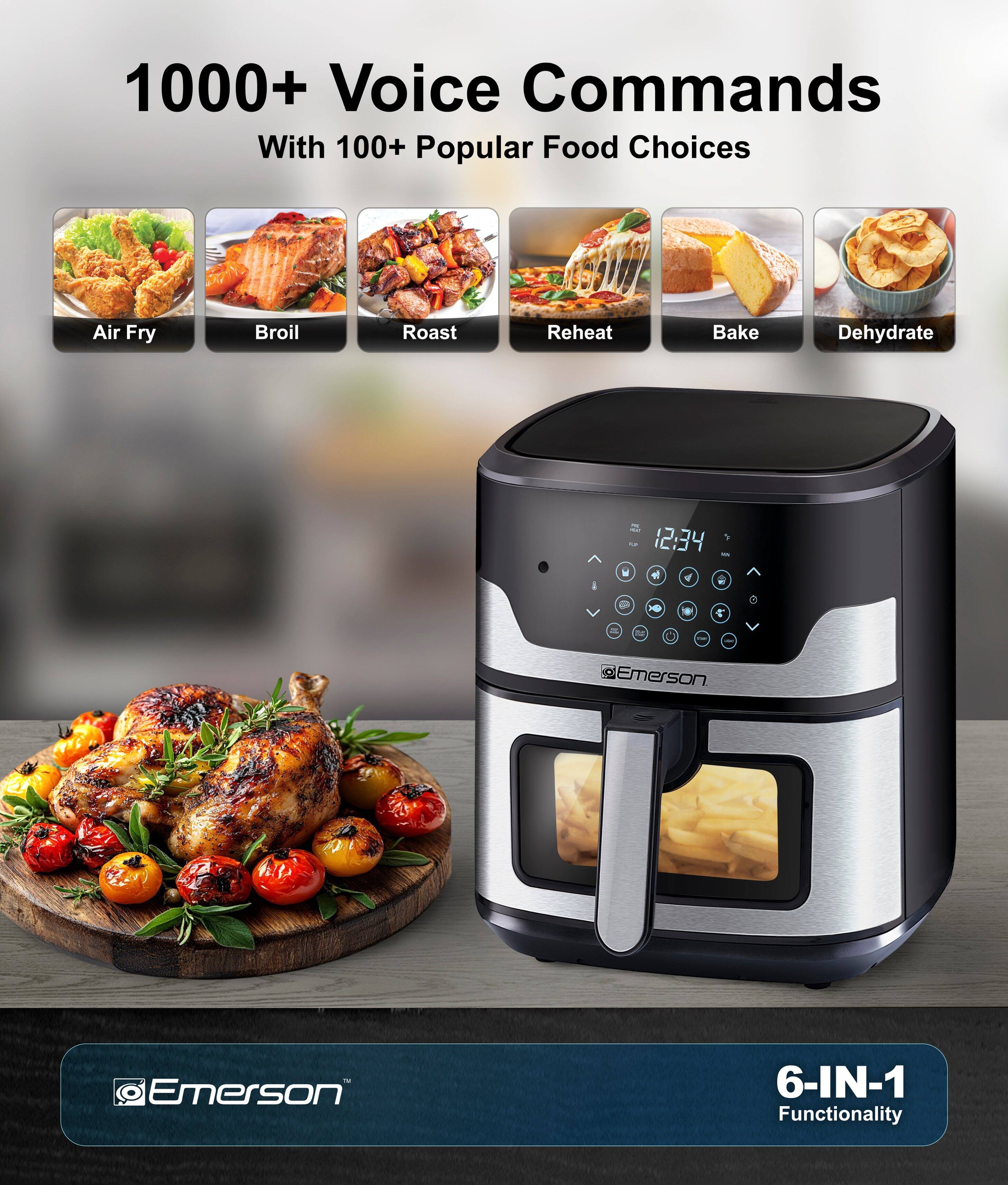 1000+ Voice Commands With 100+ Popular Food Choices

Air Fry Broil Roast Reheat Bake Dehydrate

12:34

Emerson

6-IN-1 Functionality
