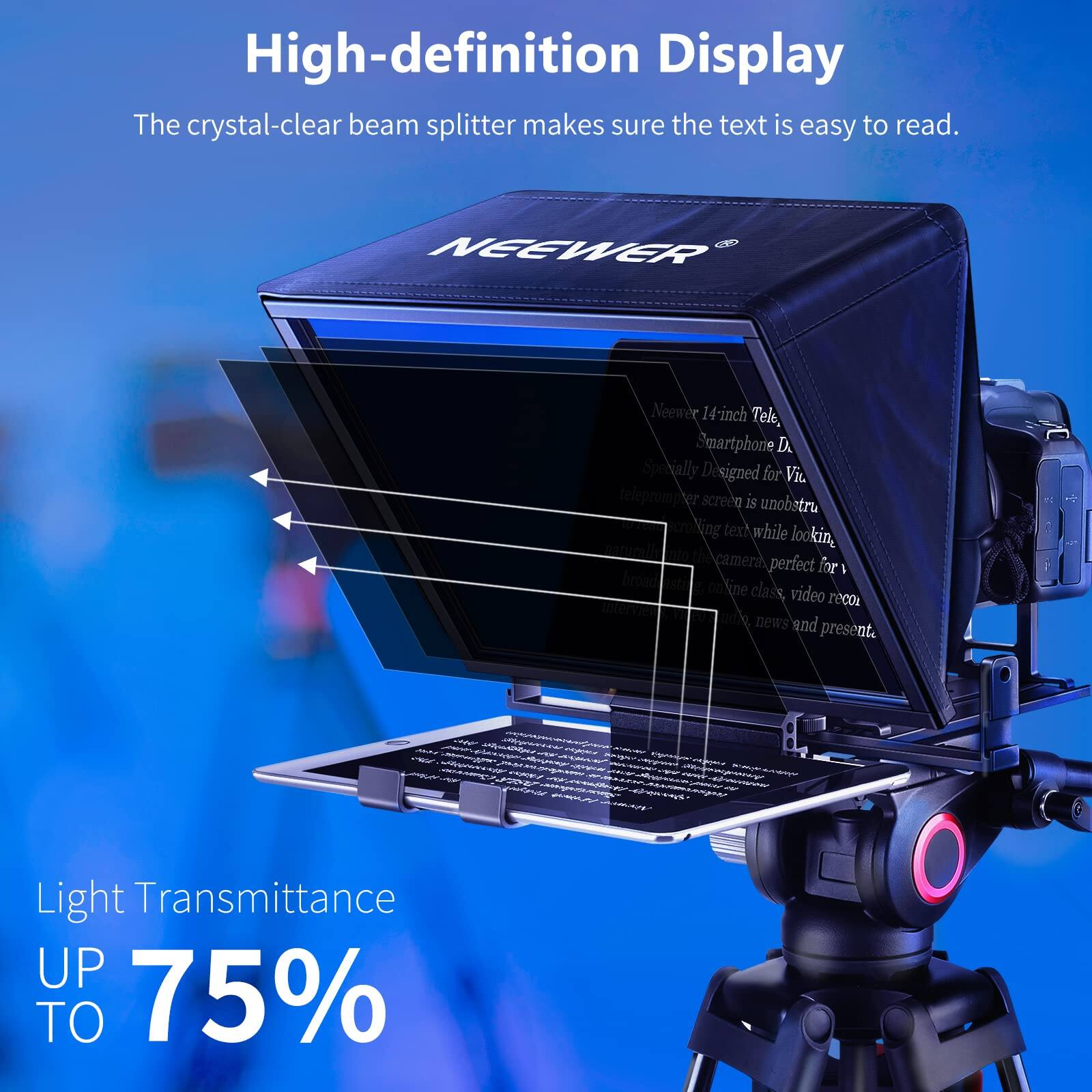 High-definition Display  
The crystal-clear beam splitter makes sure the text is easy to read.  

NEEWER Neewer 14-inch Tele, Smartphone D  
Specially Designed for ViL teleprompter screen is unobstructing text while looking into the camera, perfect for broadcast, online class, video recording, news and present.  

Light Transmittance UP TO 75%