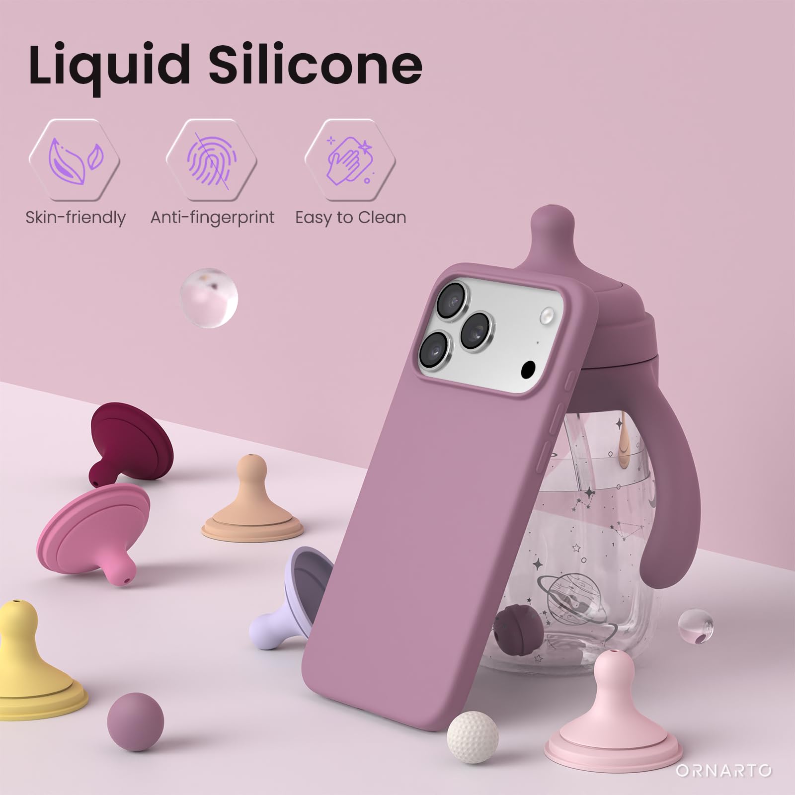 Liquid Silicone  
Skin-friendly  
Anti-fingerprint  
Easy to Clean  
ORNARTO