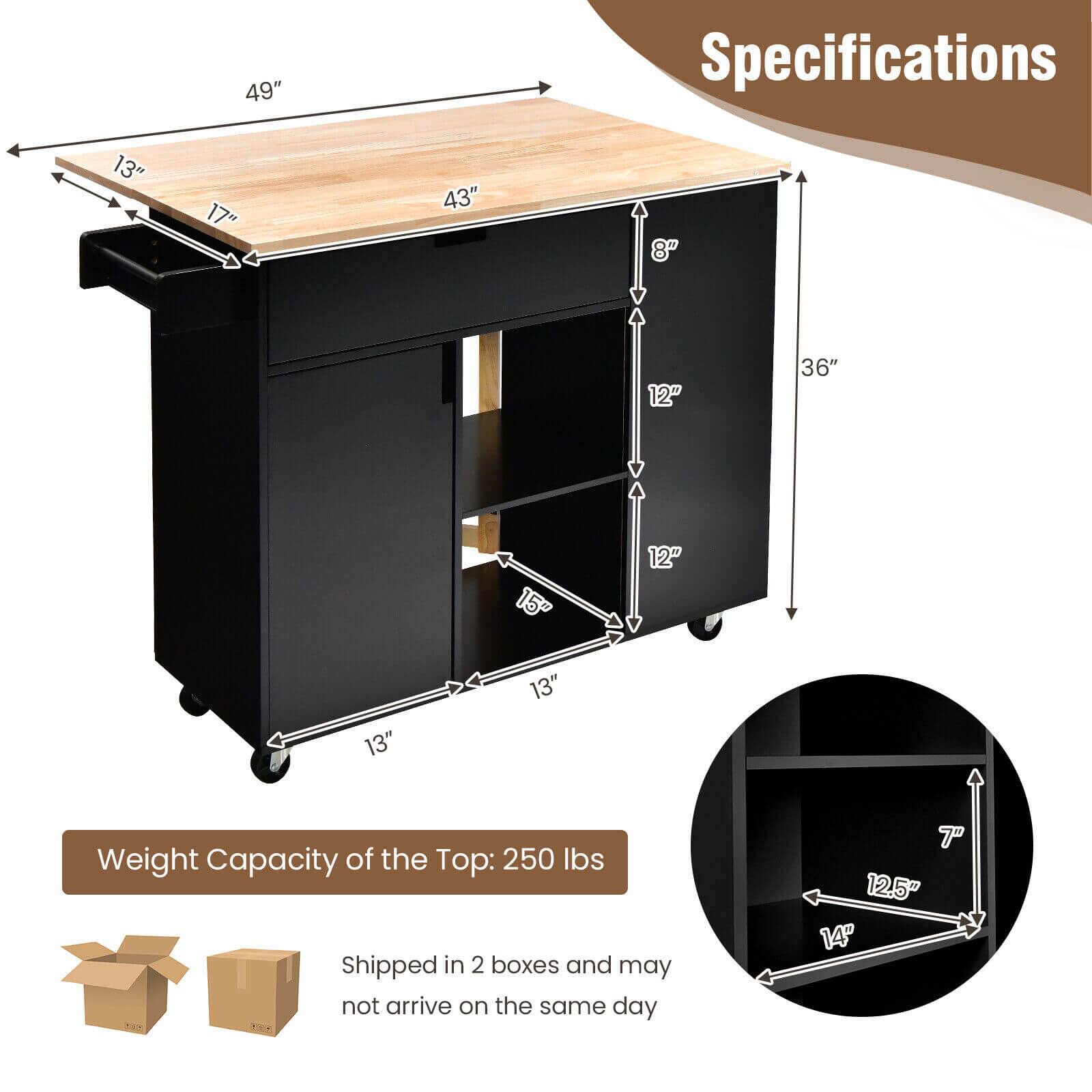 Specifications

- Length: 49"
- Width: 17"
- Depth: 43"
- Height: 36"
- Drawer Height: 12"
- Shelf Height: 12"
- Bottom Shelf Height: 15"
- Drawer Width: 13"
- Drawer Depth: 13"
- Shelf Width: 13"
- Shelf Depth: 13"
- Weight Capacity of the Top: 250 lbs
- Shipped in 2 boxes and may not arrive on the same day

Additional Dimensions:
- 12.5" x 14" x 7"