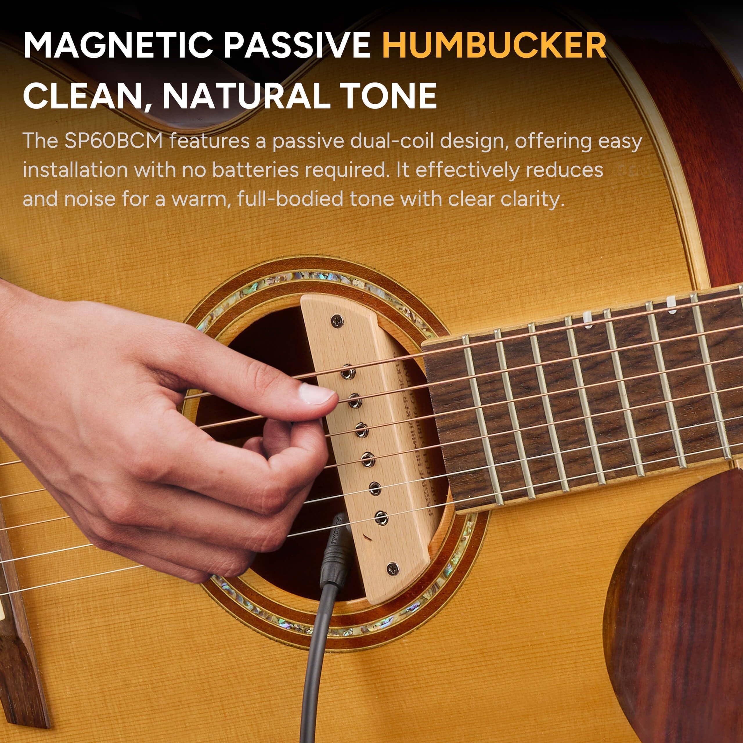MAGNETIC PASSIVE HUMBUCKER  
CLEAN, NATURAL TONE  

The SP60BCM features a passive dual-coil design, offering easy installation with no batteries required. It effectively reduces hum and noise for a warm, full-bodied tone with clear clarity.