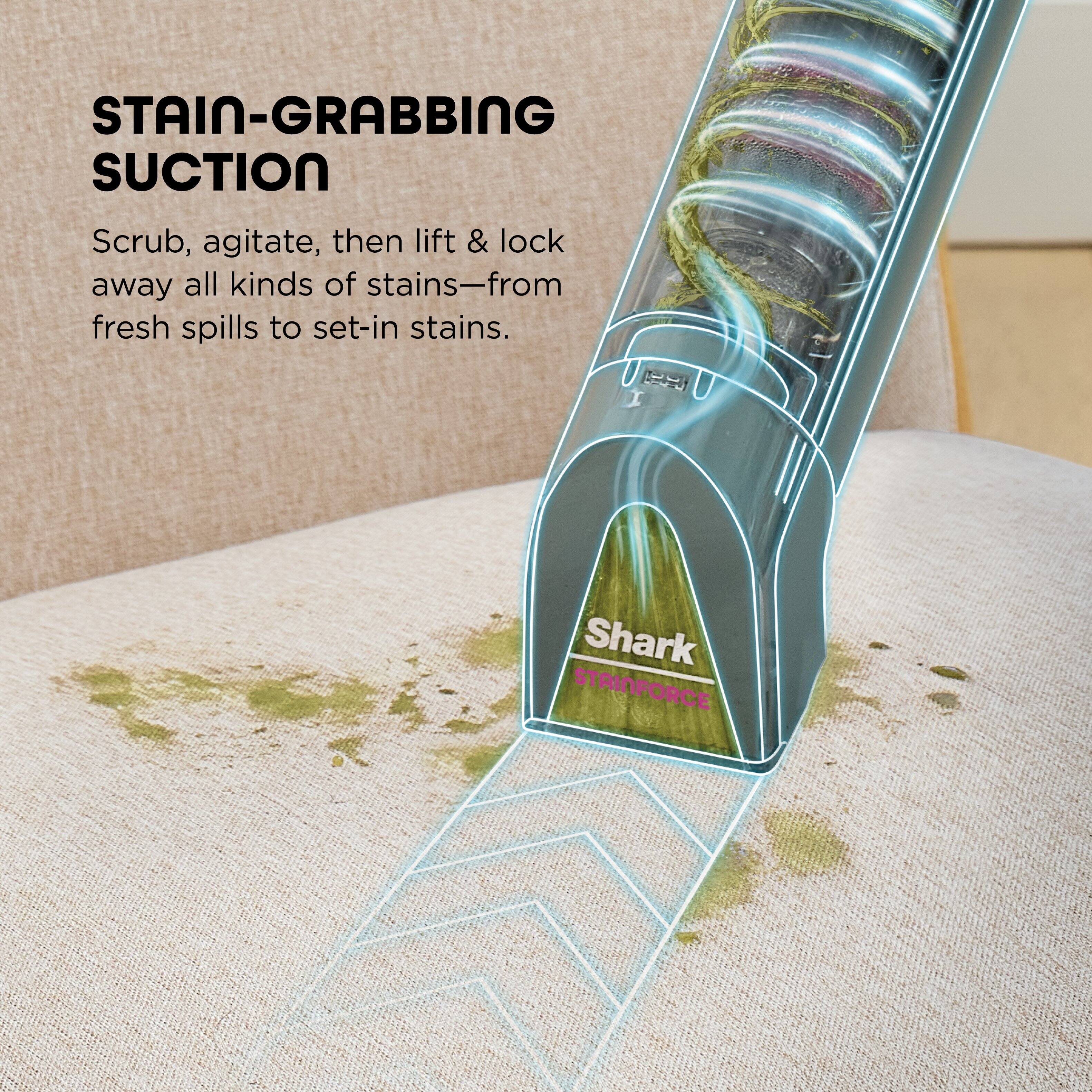 STAIN-GRABBING SUCTION

Scrub, agitate, then lift & lock away all kinds of stains—from fresh spills to set-in stains.

Shark STAINFORCE