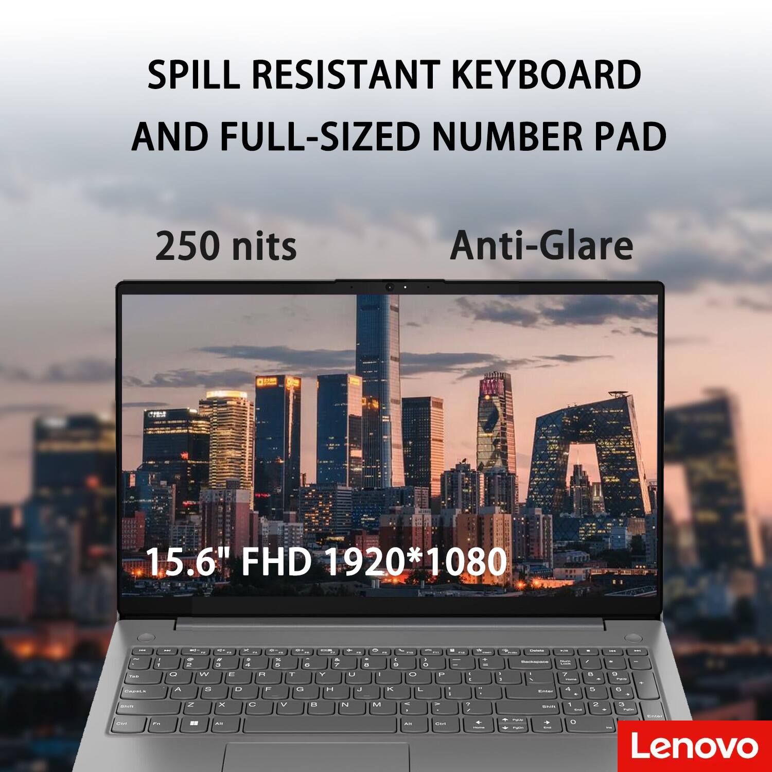 SPILL RESISTANT KEYBOARD AND FULL-SIZED NUMBER PAD

250 nits Anti-Glare

15.6" FHD 1920*1080

Lenovo