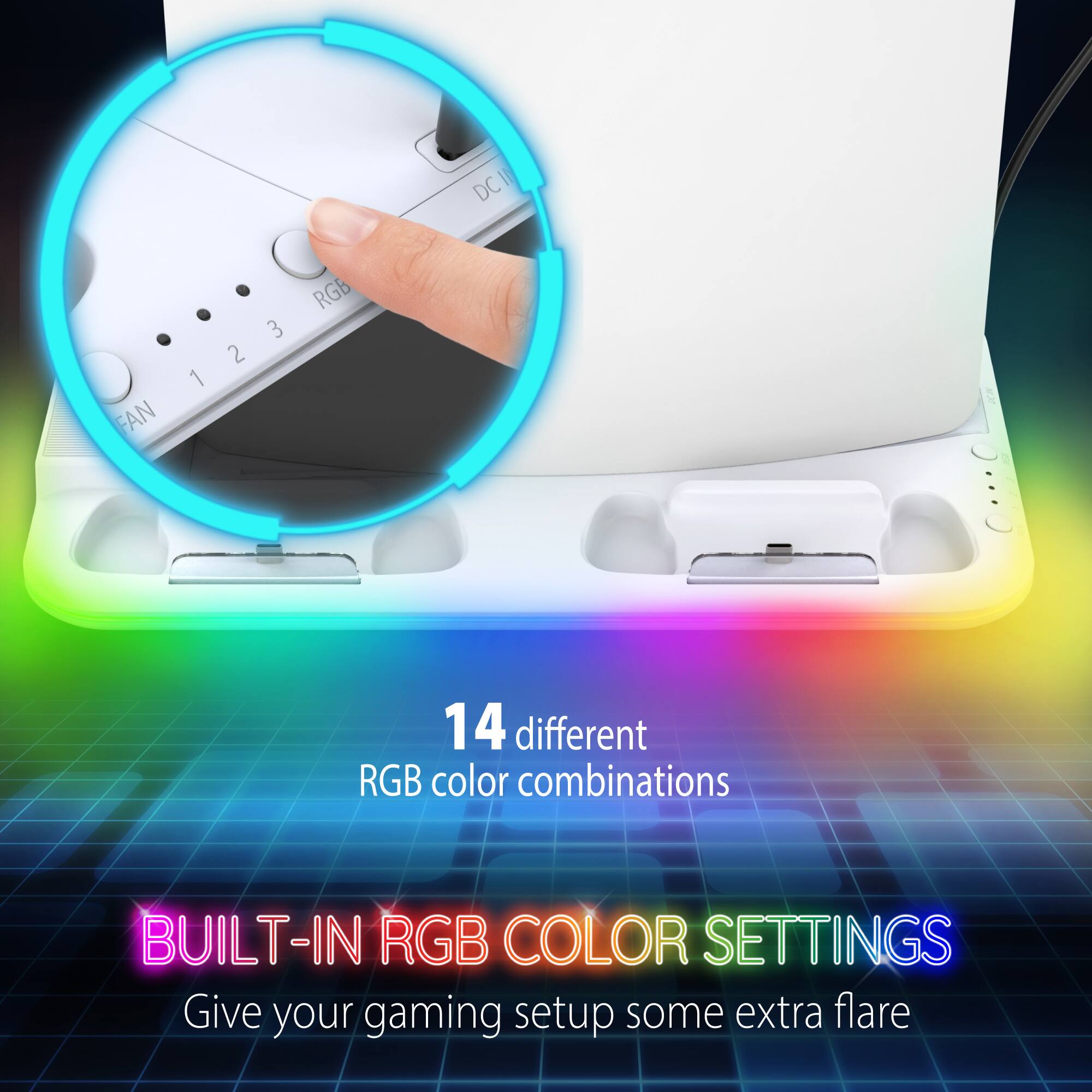 I DC FAN 1 2 3 RGB 14 different RGB color combinations BUILT-IN RGB COLOR SETTINGS Give your gaming setup some extra flare
