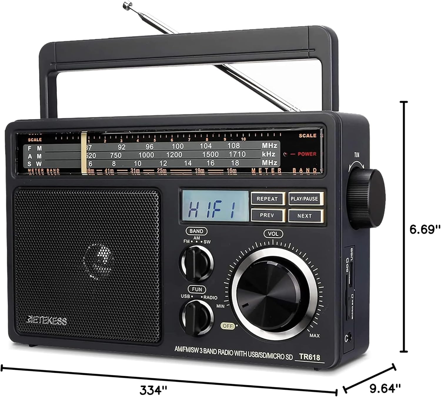 SCALE F M A M S W METER BAND 7 520 6 9m SCALE 5 4  & 7 8 9 10 : 92 96 100 104 108 MHz 750 1000 1200 1500 1710 kHz | POWER 8 10 12 14 16 18 MHz 11m 31m 25m 19m 16m METER ROND TUN HIF: H IF I BAND AM FM SW REPEAT PLAY/PAUSE PREV NEXT VOL USB 60D 6.69" METEKESS FUN USB RADIO MIN OFF MAX AMIFM/SW 3 BAND RADIO WITH USB/SD/MICRO TR618 SD C 334" 9.64"