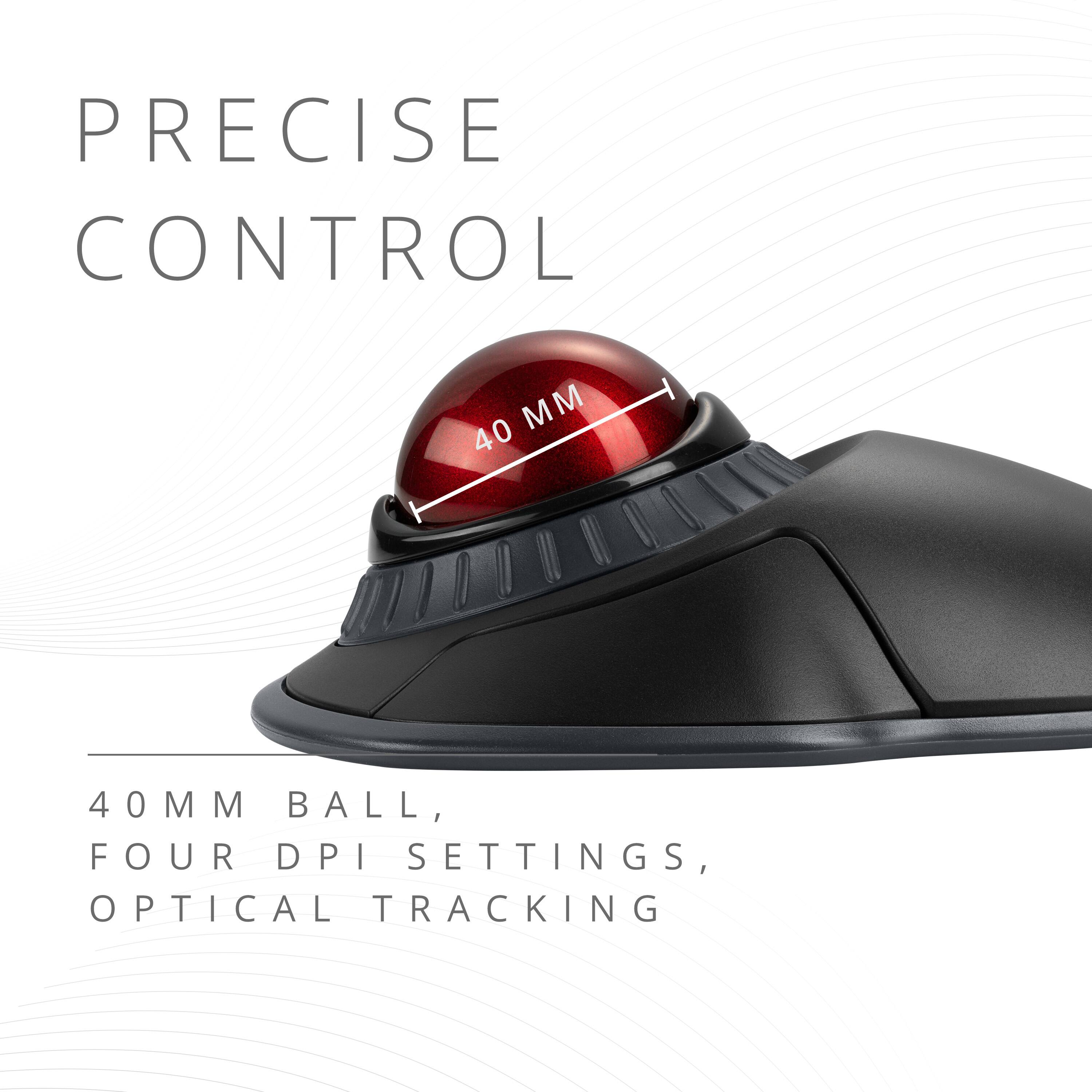 PRECISE CONTROL

40MM BALL, FOUR DPI SETTINGS, OPTICAL TRACKING
