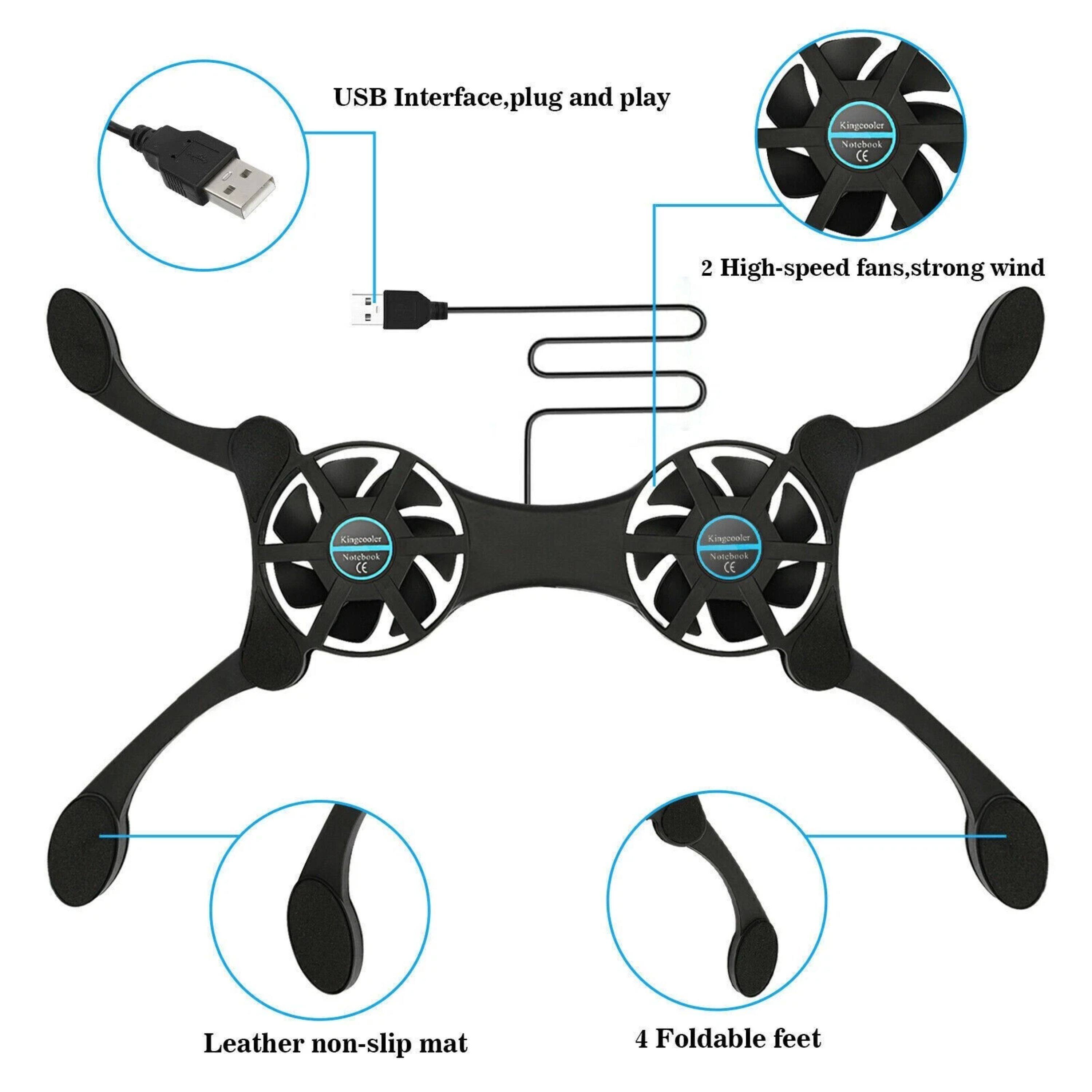 USB Interface, plug and play  
2 High-speed fans, strong wind  
Leather non-slip mat  
4 Foldable feet