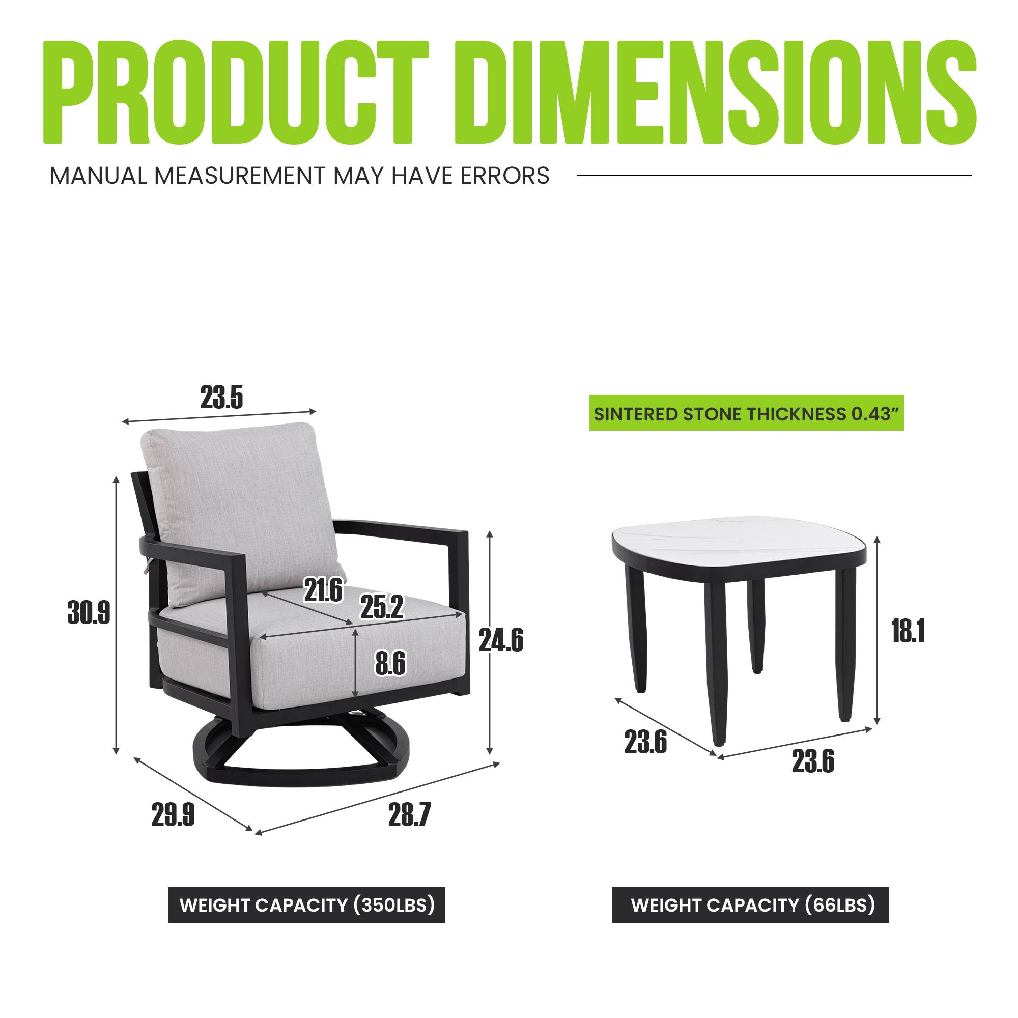 PRODUCT DIMENSIONS  
MANUAL MEASUREMENT MAY HAVE ERRORS  

- SINTERED STONE THICKNESS: 0.43"  
- WEIGHT CAPACITY (CHAIR): 350LBS  
- WEIGHT CAPACITY (TABLE): 66LBS  

**CHAIR DIMENSIONS:**  
- Height: 30.9"  
- Width: 23.5"  
- Depth: 29.9"  
- Seat Height: 24.6"  
- Seat Width: 21.6"  
- Seat Depth: 25.2"  
- Armrest Height: 8.6"  

**TABLE DIMENSIONS:**  
- Diameter: 23.6"  
- Height: 18.1"