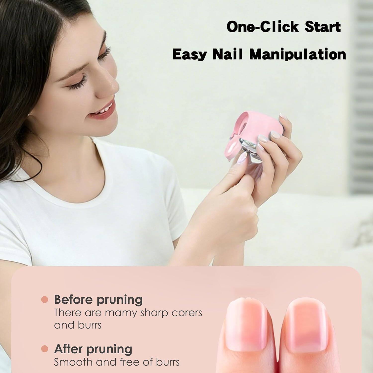 One-Click Start  
Easy Nail Manipulation  

Before pruning  
There are many sharp corners and burrs  

After pruning  
Smooth and free of burrs