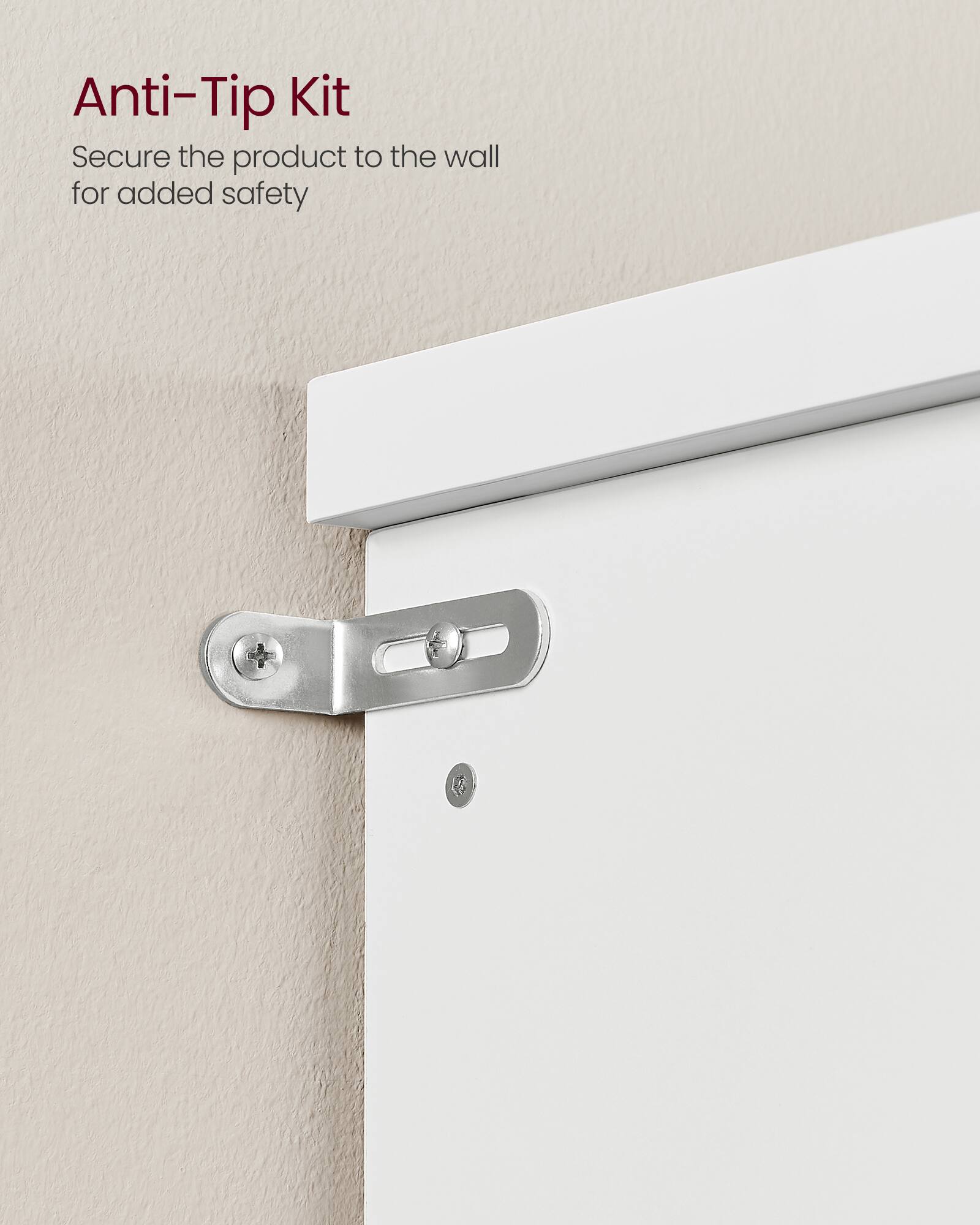 Anti-Tip Kit  
Secure the product to the wall for added safety