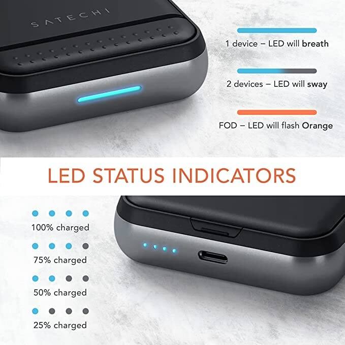 SATECHI

1 device - LED will breathe  
2 devices - LED will sway  
FOD - LED will flash Orange  

LED STATUS INDICATORS  
100% charged  
75% charged  
50% charged  
25% charged