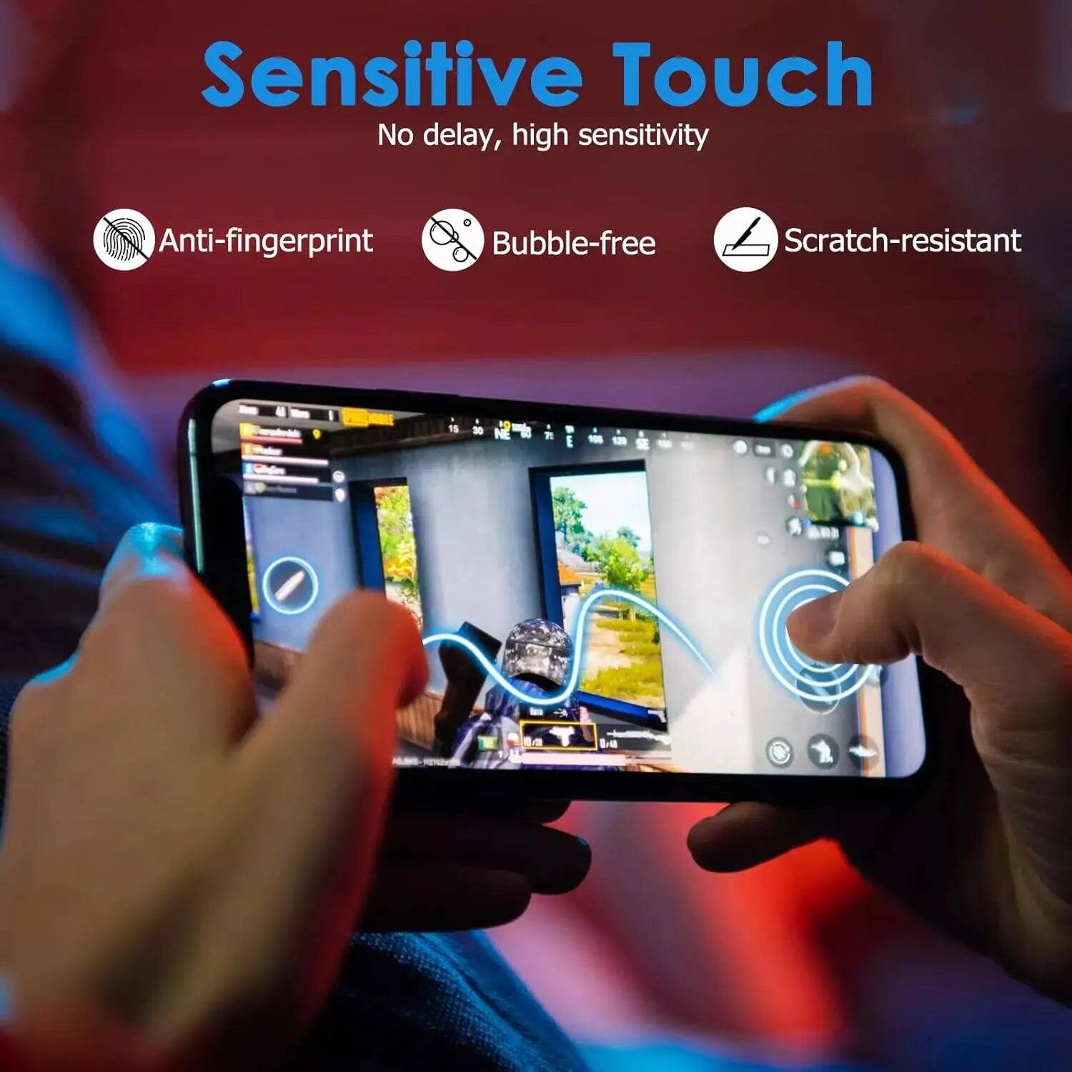 Sensitive Touch  
No delay, high sensitivity  
Anti-fingerprint  
Bubble-free  
Scratch-resistant