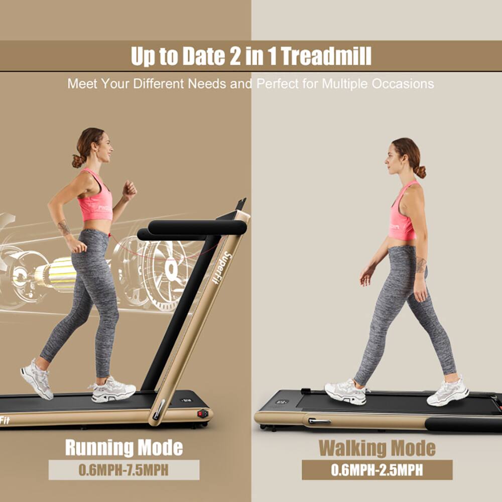 Up to Date 2 in 1 Treadmill  
Meet Your Different Needs and Perfect for Multiple Occasions  

SuperFit  
Running Mode  
0.6MPH-7.5MPH  

Walking Mode  
0.6MPH-2.5MPH