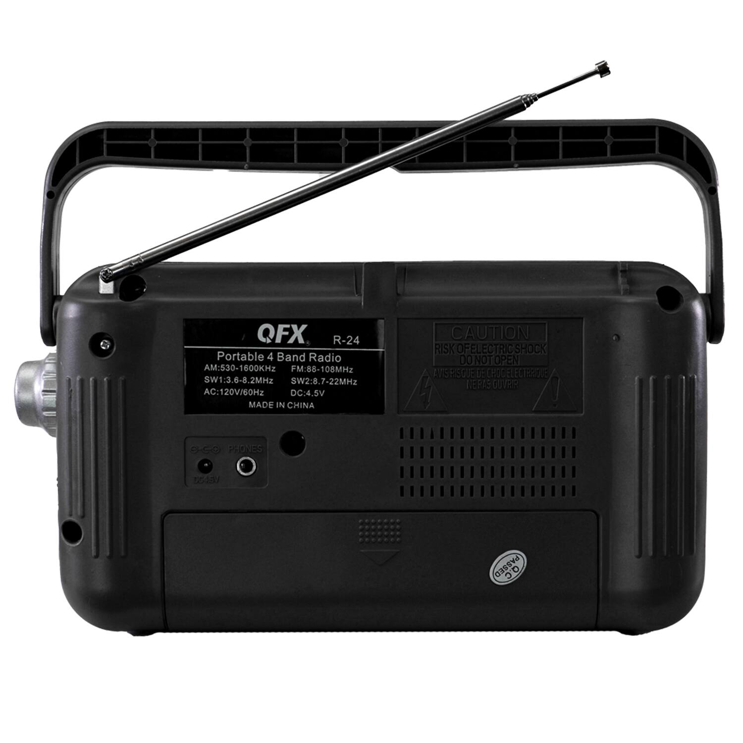 QFX R-24 Portable 4 Band Radio  
AM:530-1600KHZ  
FM:88-108MHZ  
SW1:3.6-8.2MHZ  
SW2:8.7-22MHz  
AC:120V/60Hz  
DC:4.5V  
MADE IN CHINA  

CAUTION RISK OF ELECTRIC SHOCK DO NOT OPEN  

RISQUE DE CHOCS ELECTRIQUE NE PAS OUVRIR  

CC0 PHONES nodau PASSED D 0