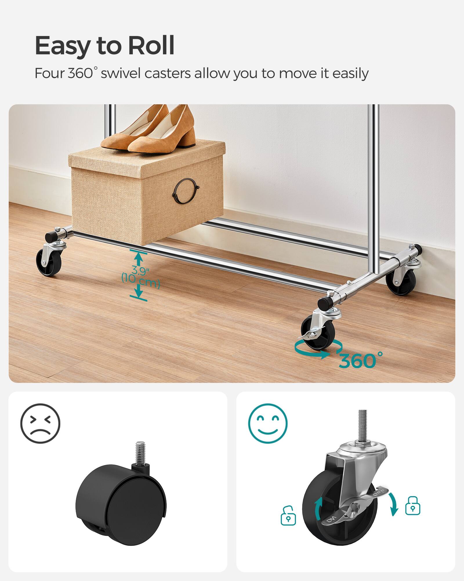 Easy to Roll

Four 360° swivel casters allow you to move it easily

3.9" (10 cm)