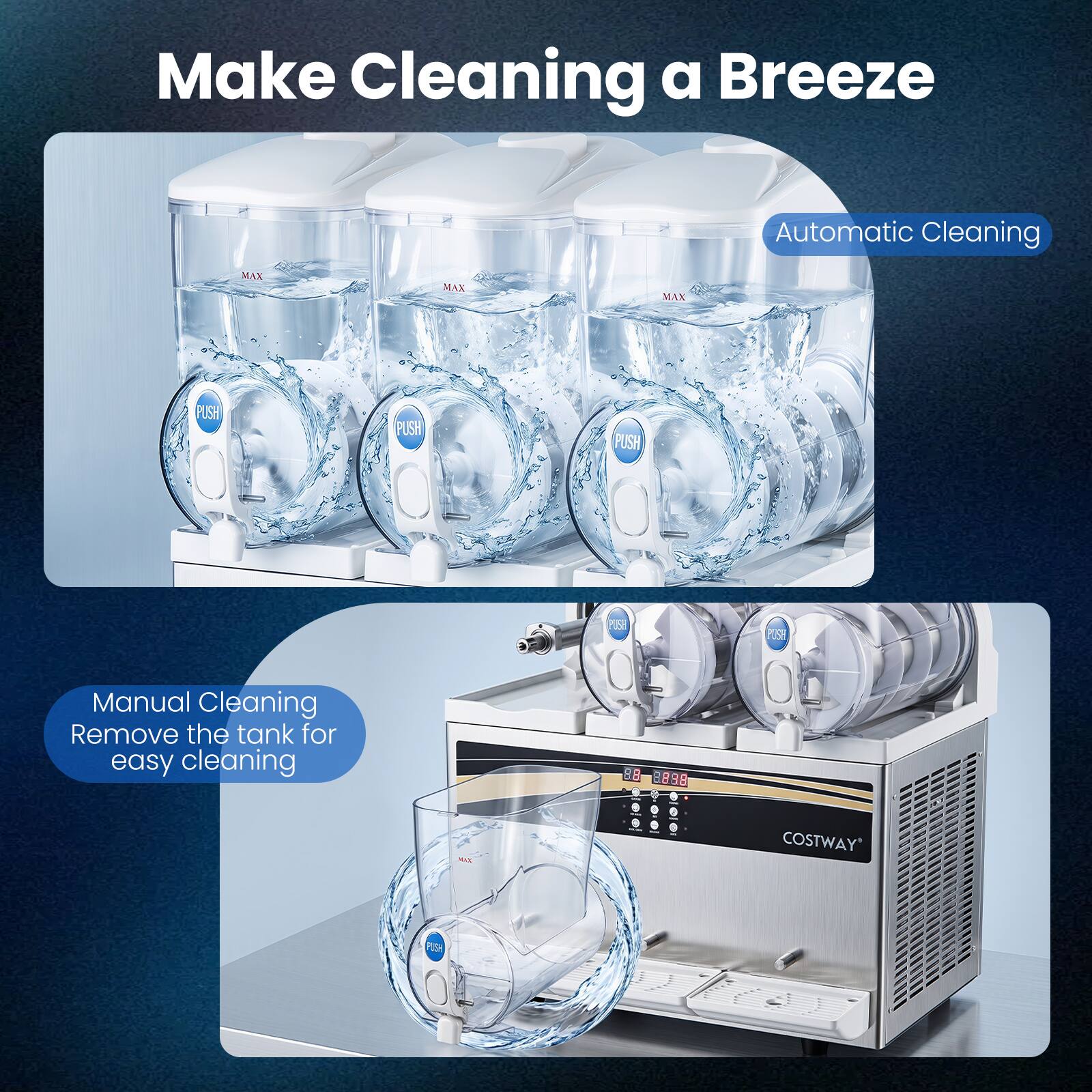 Make Cleaning a Breeze

Automatic Cleaning

MAX
MAX
MAX
PUSH
PUSH
PUSH
PUSH

Manual Cleaning
Remove the tank for easy cleaning

88 8888

1

COSTWAY