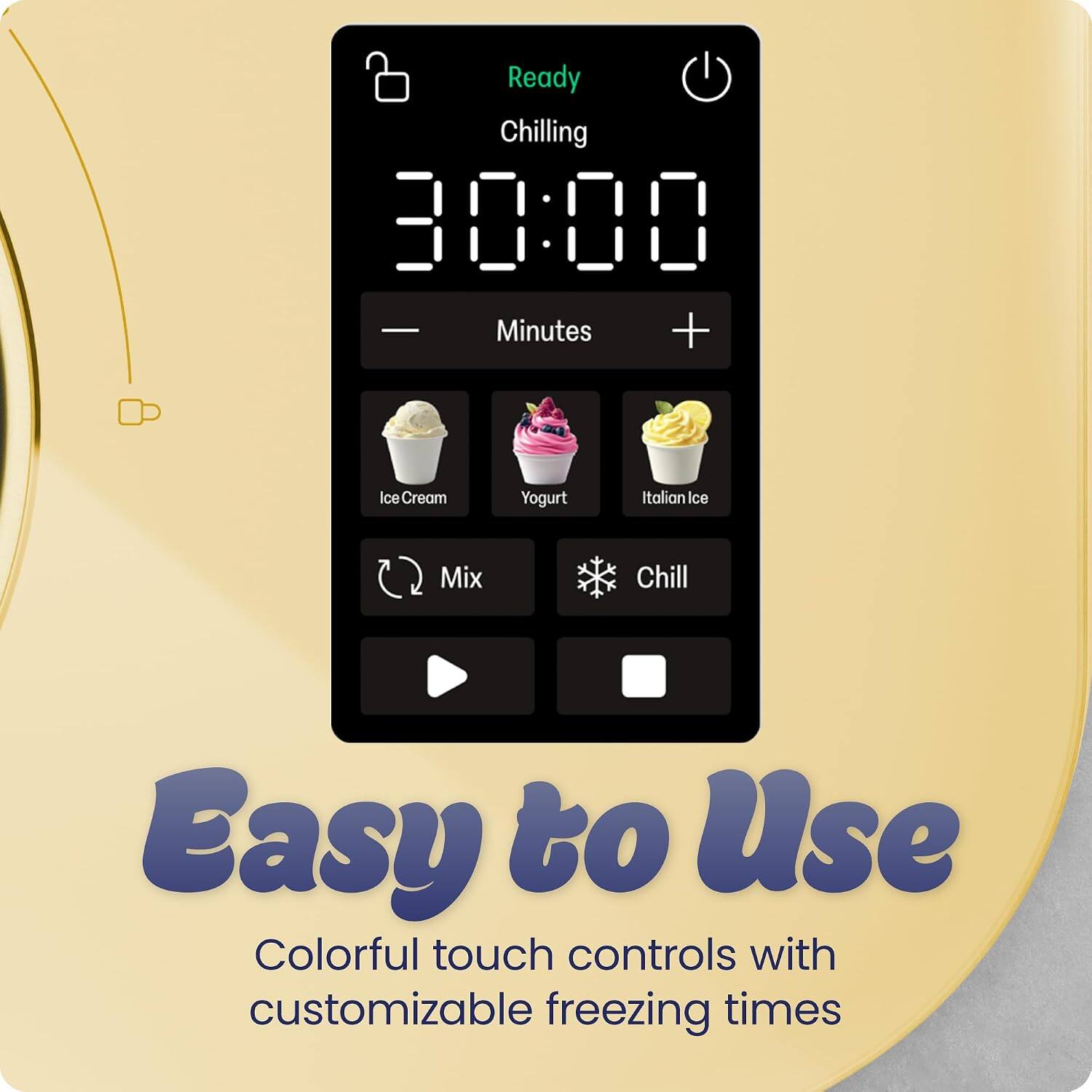 Ready Chilling 30:00 - Minutes + Ice Cream Yogurt Italian Ice Mix Chill Easy to Use Colorful touch controls with customizable freezing times