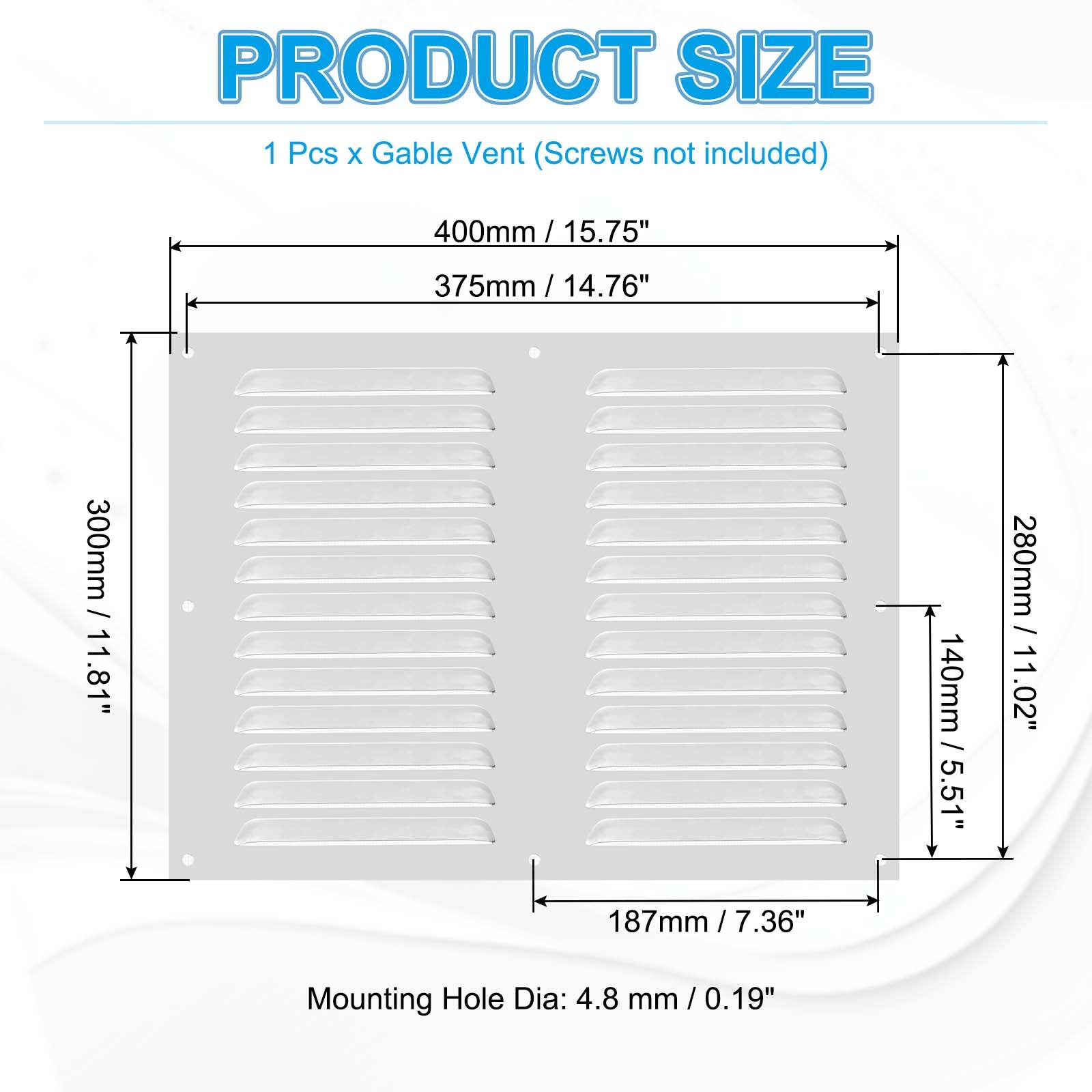 PRODUCT SIZE  
1 Pcs x Gable Vent (Screws not included)  

- 400mm / 15.75"  
- 375mm / 14.76"  
- 300mm / 11.81"  
- 280mm / 11.02"  
- 187mm / 7.36"  
- 140mm / 5.51"  

Mounting Hole Dia: 4.8 mm / 0.19"