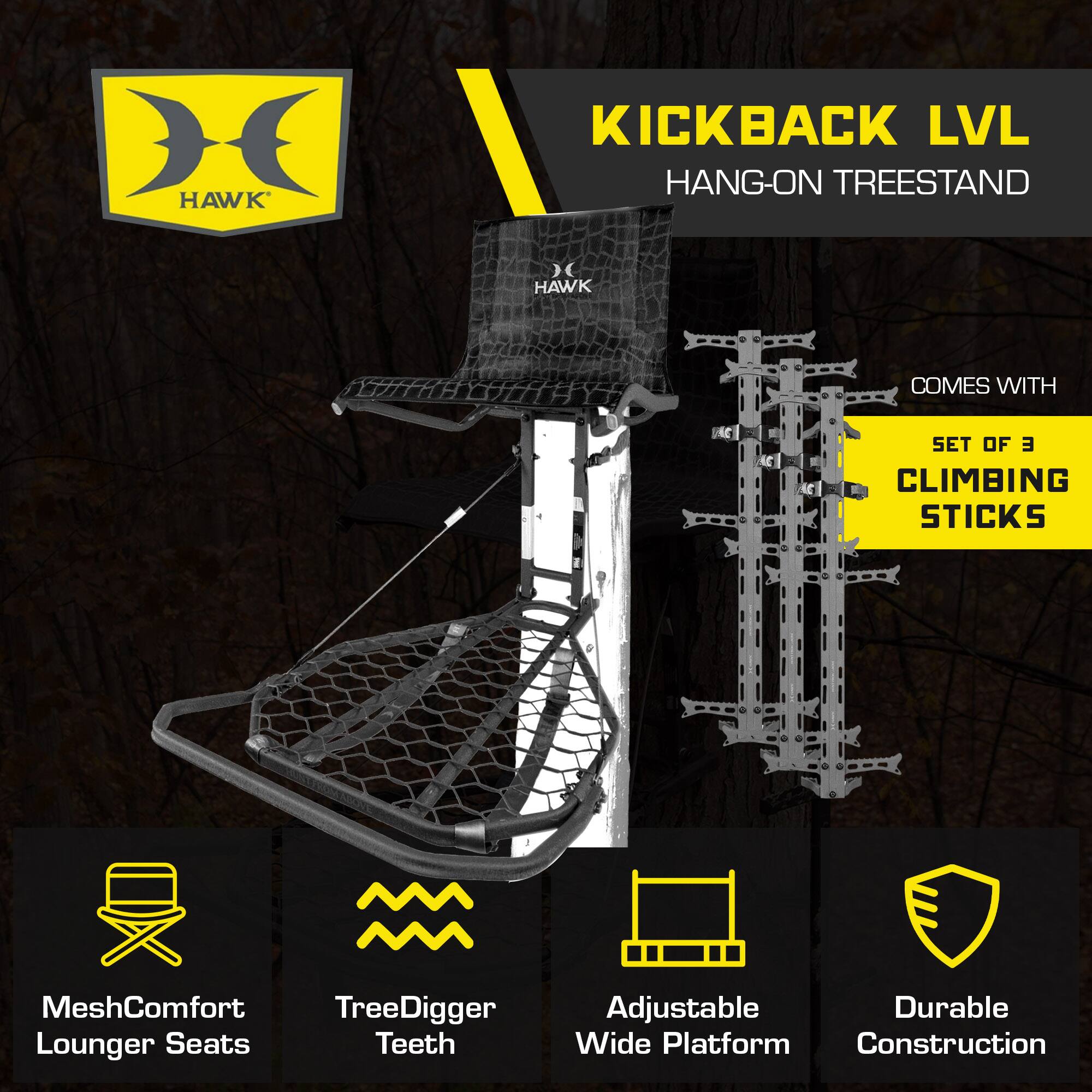 HAWK KICKBACK LVL HANG-ON TREESTAND  
- HAWK COMES WITH SET OF 3 CLIMBING STICKS  
- MeshComfort Lounger Seats  
- TreeDigger Teeth  
- Adjustable Wide Platform  
- Durable Construction